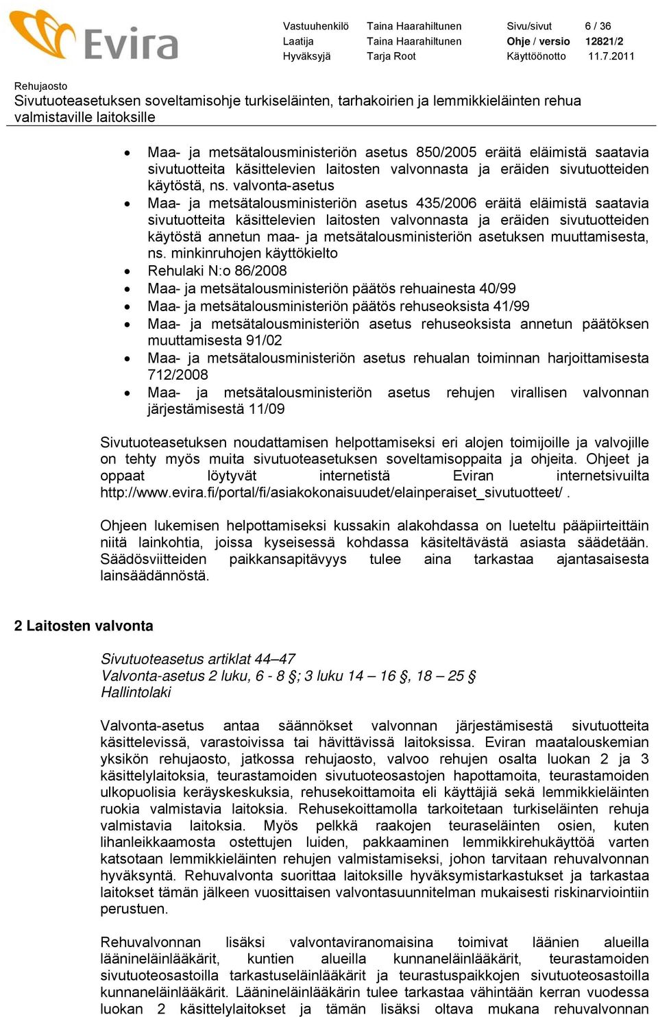 valvonta-asetus Maa- ja metsätalousministeriön asetus 435/2006 eräitä eläimistä saatavia sivutuotteita käsittelevien laitosten valvonnasta ja eräiden sivutuotteiden käytöstä annetun maa- ja