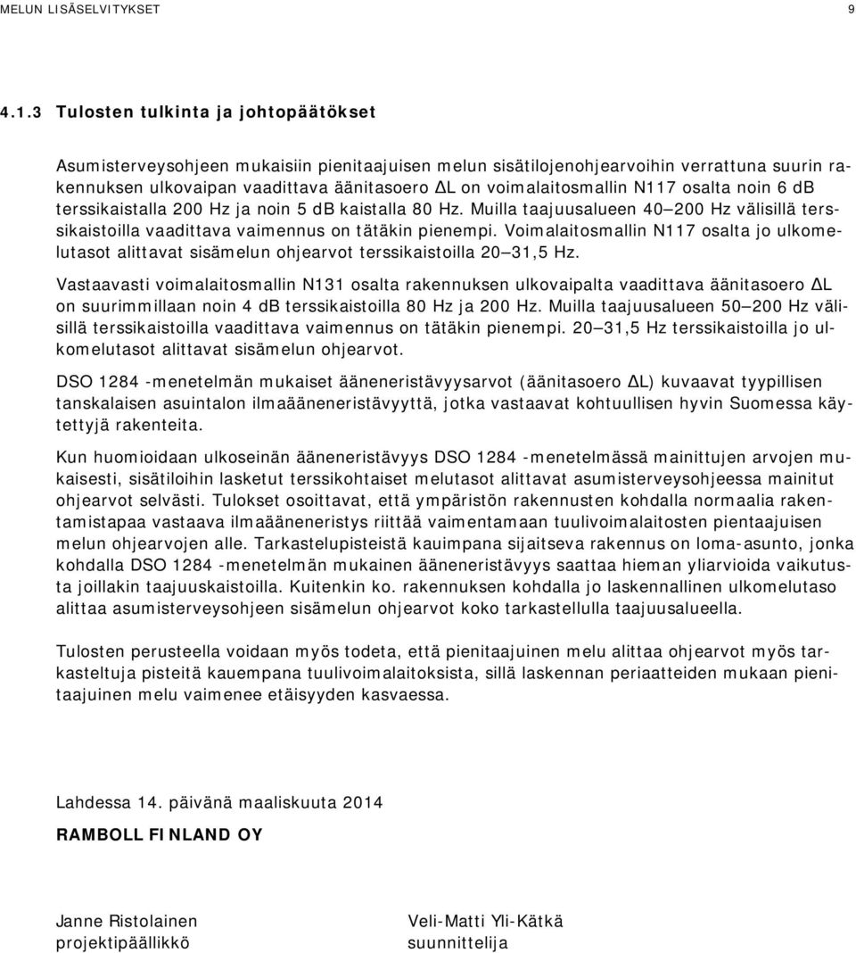 N117 osalta noin 6 db terssikaistalla 200 Hz ja noin 5 db kaistalla 80 Hz. Muilla taajuusalueen 40 200 Hz välisillä terssikaistoilla vaadittava vaimennus on tätäkin pienempi.