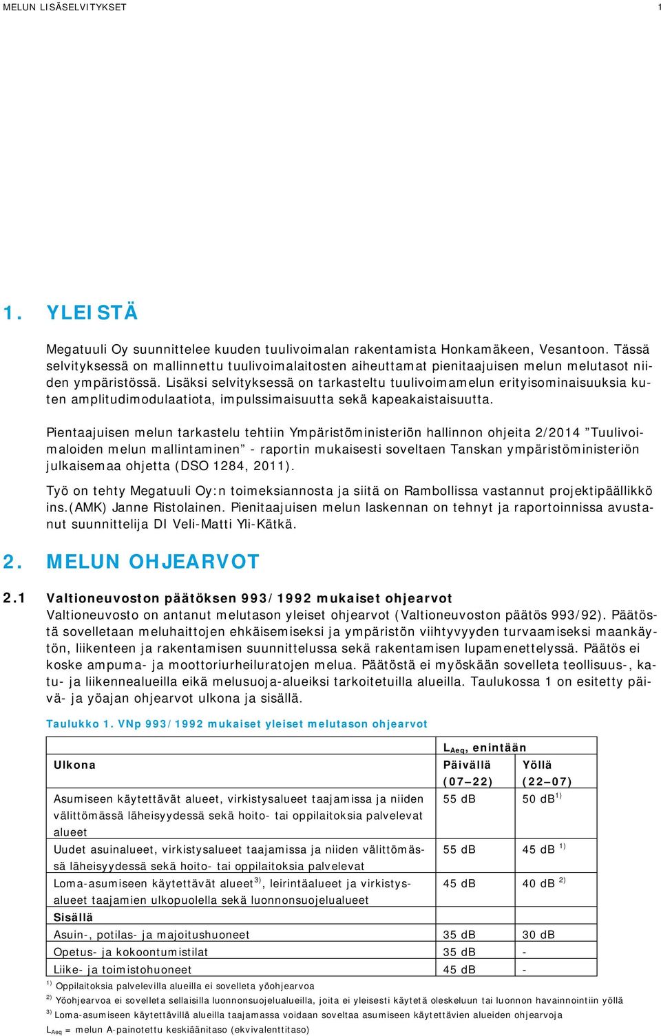 Lisäksi selvityksessä on tarkasteltu tuulivoimamelun erityisominaisuuksia kuten amplitudimodulaatiota, impulssimaisuutta sekä kapeakaistaisuutta.