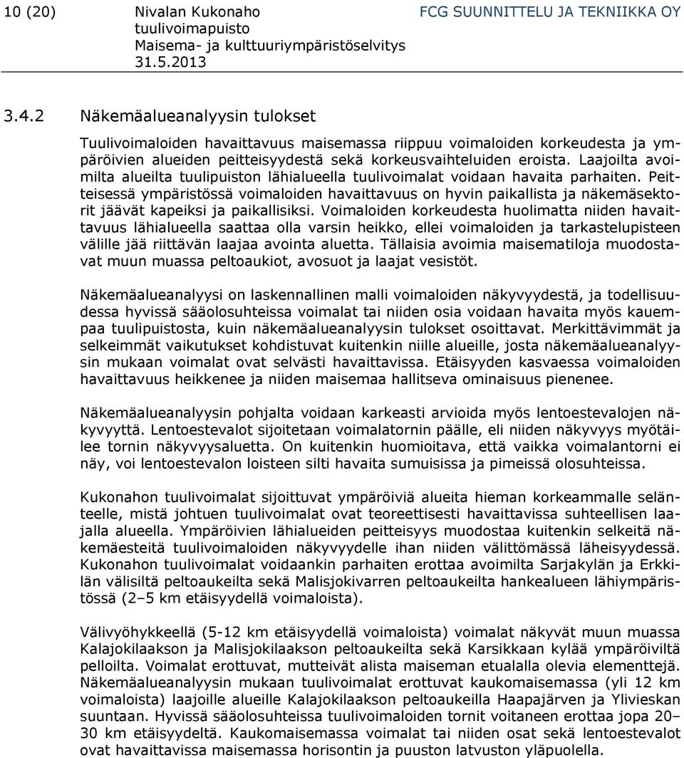 Laajoilta avoimilta alueilta tuulipuiston lähialueella tuulivoimalat voidaan havaita parhaiten.