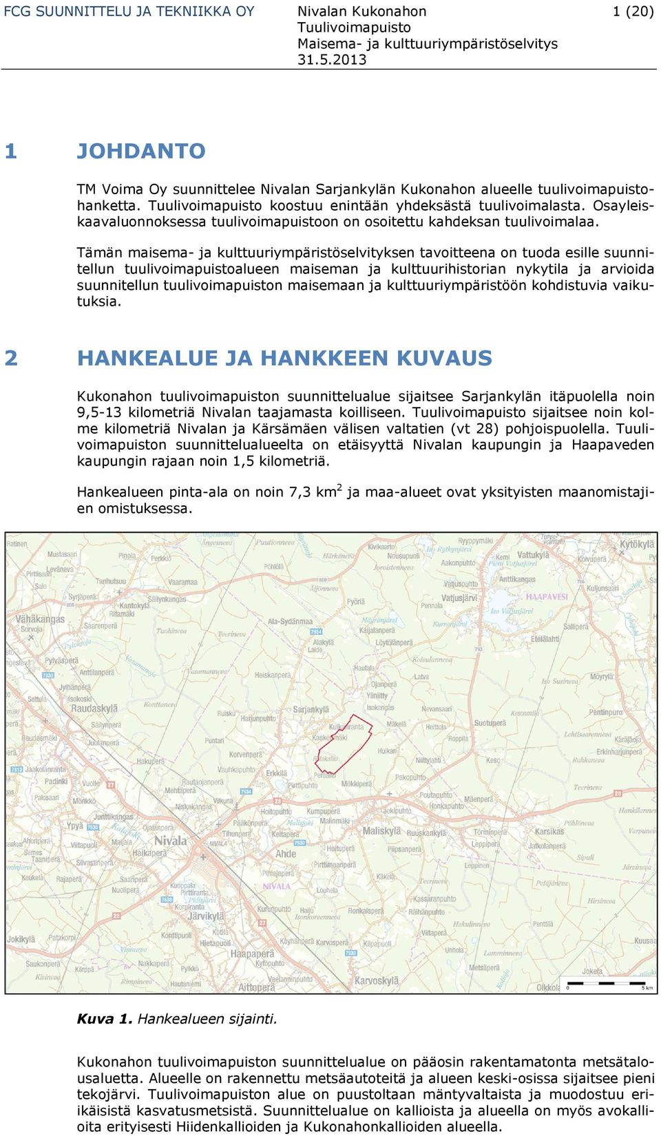 Tämän maisema- ja kulttuuriympäristöselvityksen tavoitteena on tuoda esille suunnitellun tuulivoimapuistoalueen maiseman ja kulttuurihistorian nykytila ja arvioida suunnitellun tuulivoimapuiston