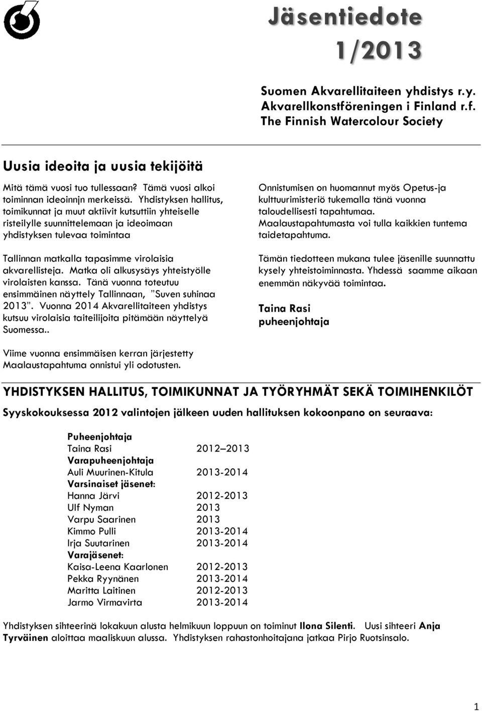 Yhdistyksen hallitus, toimikunnat ja muut aktiivit kutsuttiin yhteiselle risteilylle suunnittelemaan ja ideoimaan yhdistyksen tulevaa toimintaa Tallinnan matkalla tapasimme virolaisia akvarellisteja.