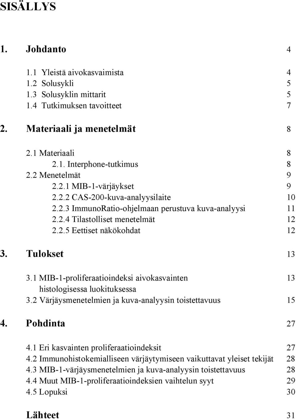 Tulokset 13 3.1 MIB-1-proliferaatioindeksi aivokasvainten 13 histologisessa luokituksessa 3.2 Värjäysmenetelmien ja kuva-analyysin toistettavuus 15 4. Pohdinta 27 4.