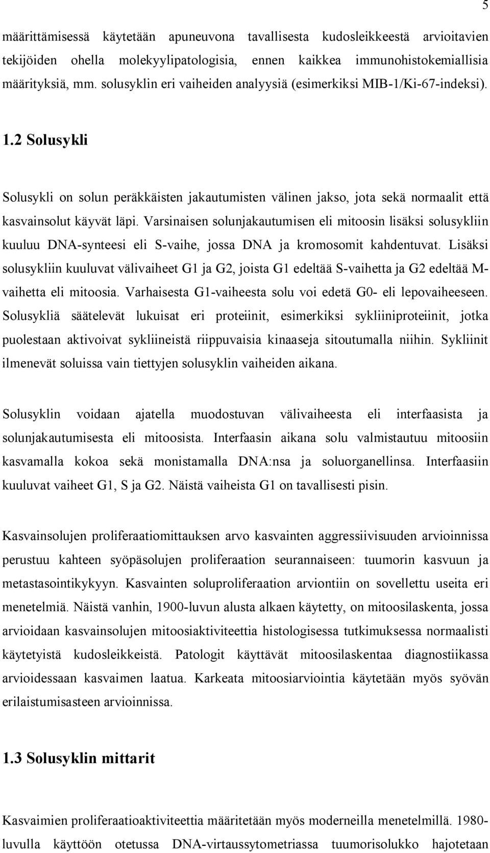 Varsinaisen solunjakautumisen eli mitoosin lisäksi solusykliin kuuluu DNA-synteesi eli S-vaihe, jossa DNA ja kromosomit kahdentuvat.