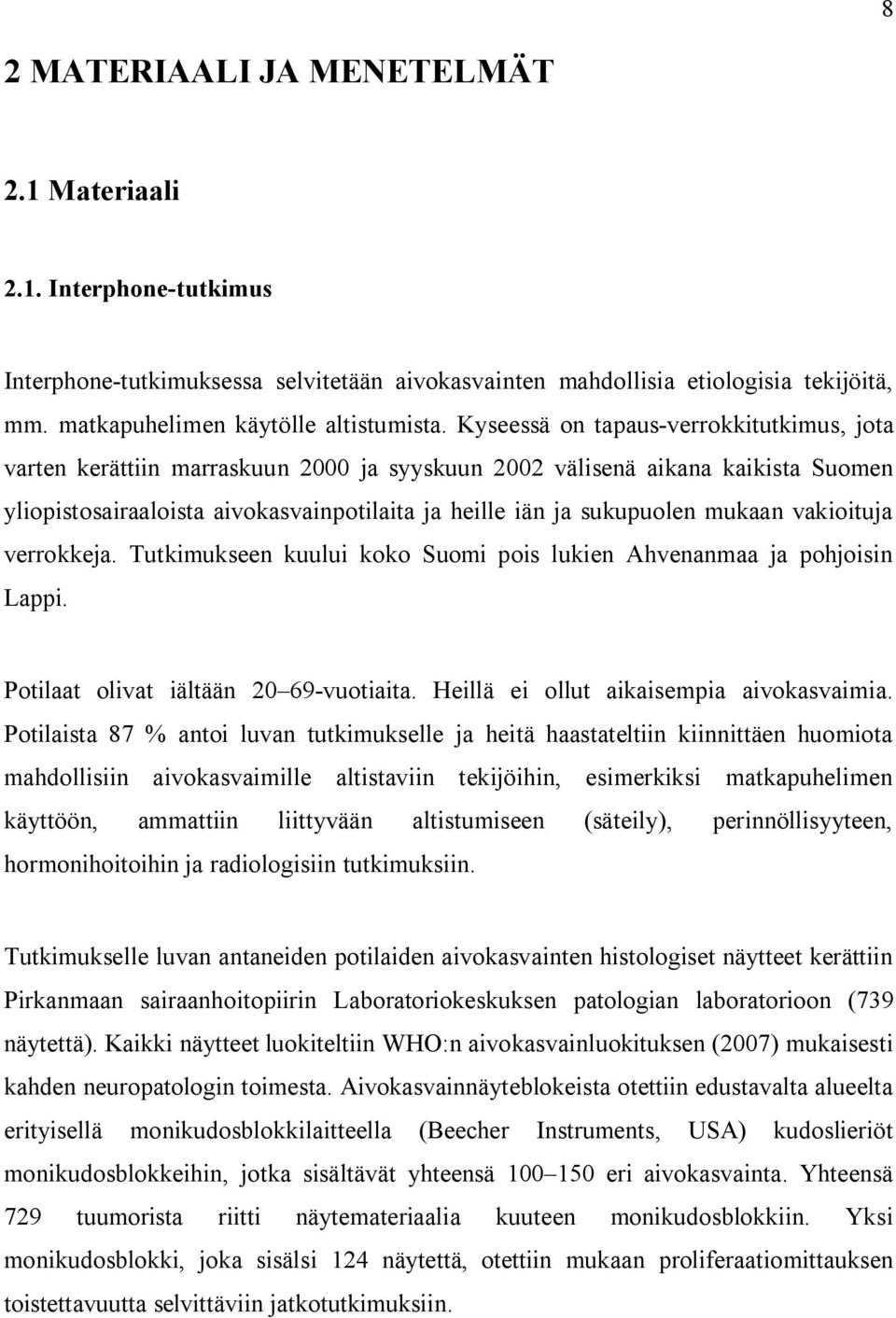 mukaan vakioituja verrokkeja. Tutkimukseen kuului koko Suomi pois lukien Ahvenanmaa ja pohjoisin Lappi. Potilaat olivat iältään 20 69-vuotiaita. Heillä ei ollut aikaisempia aivokasvaimia.