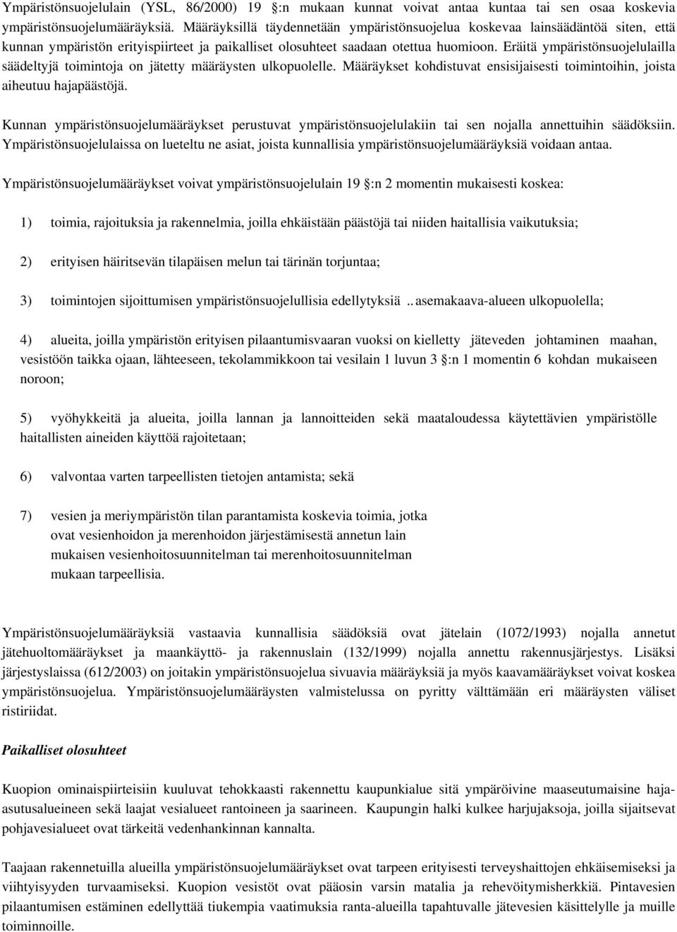 Eräitä ympäristönsuojelulailla säädeltyjä toimintoja on jätetty määräysten ulkopuolelle. Määräykset kohdistuvat ensisijaisesti toimintoihin, joista aiheutuu hajapäästöjä.