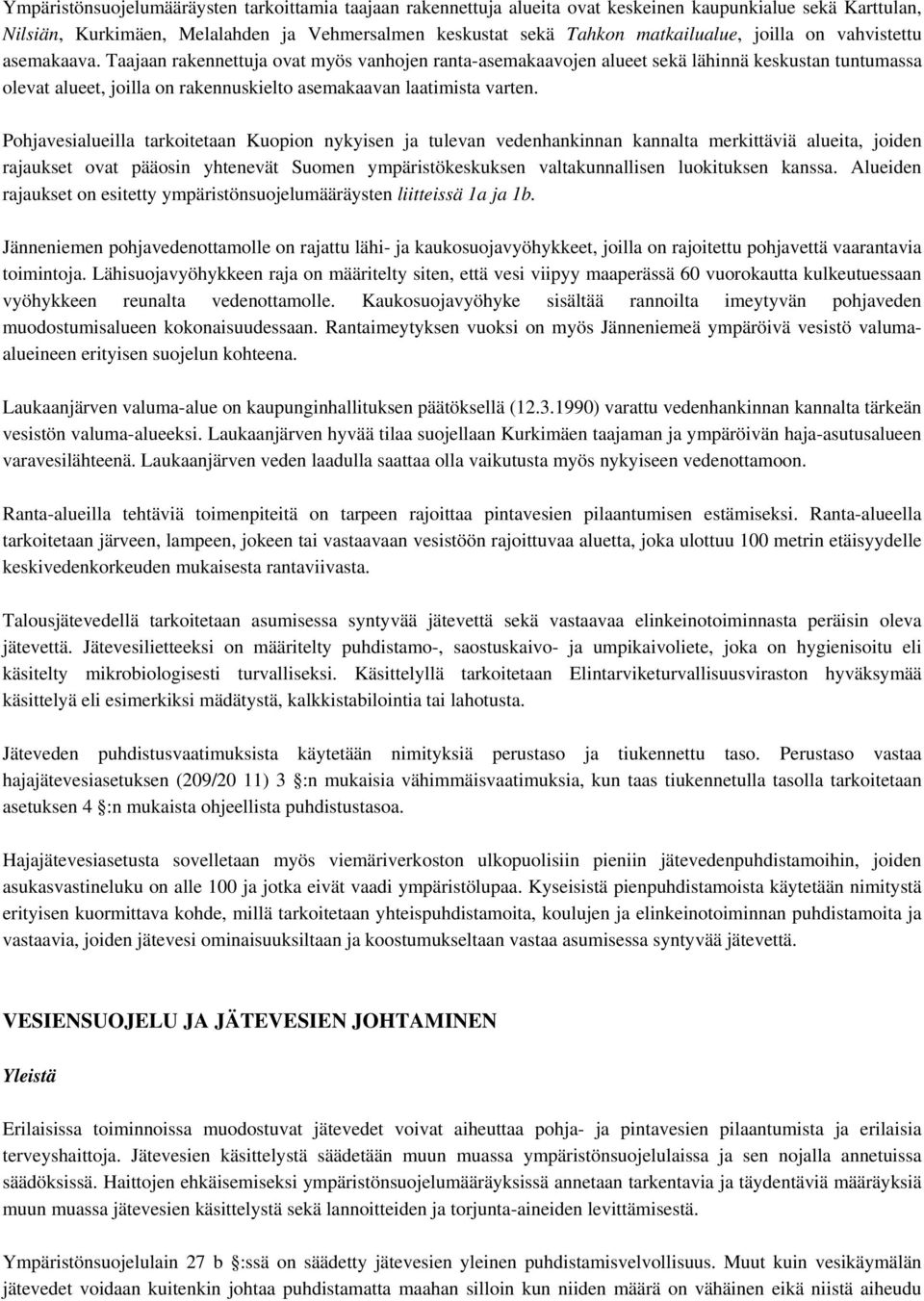 Taajaan rakennettuja ovat myös vanhojen ranta-asemakaavojen alueet sekä lähinnä keskustan tuntumassa olevat alueet, joilla on rakennuskielto asemakaavan laatimista varten.