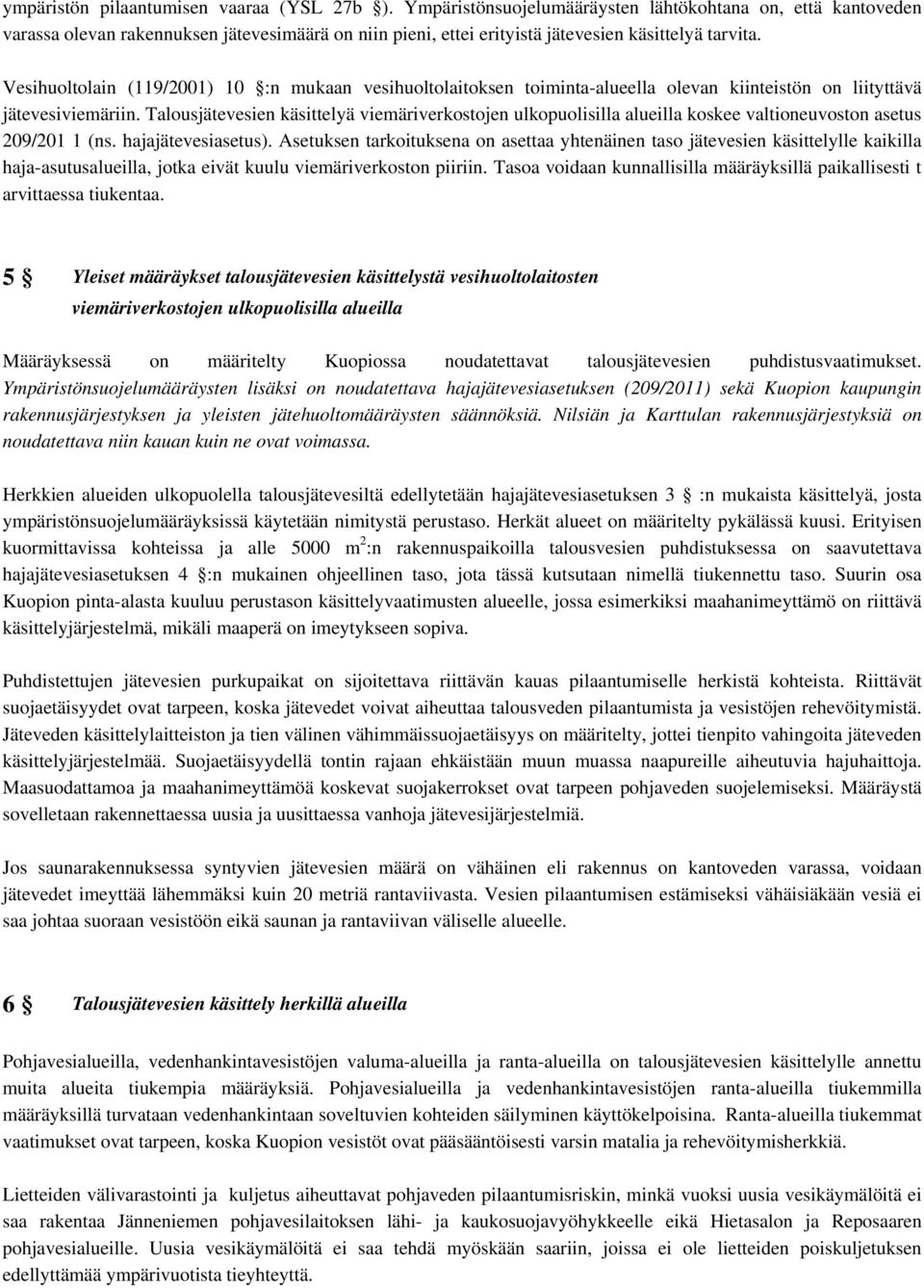 Vesihuoltolain (119/2001) 10 :n mukaan vesihuoltolaitoksen toiminta-alueella olevan kiinteistön on liityttävä jätevesiviemäriin.