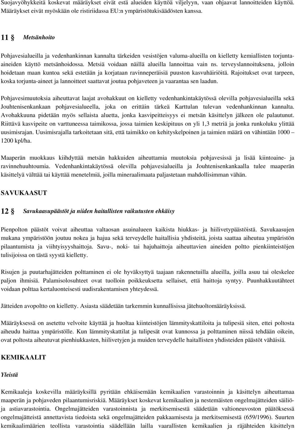 Metsiä voidaan näillä alueilla lannoittaa vain ns. terveyslannoituksena, jolloin hoidetaan maan kuntoa sekä estetään ja korjataan ravinneperäisiä puuston kasvuhäiriöitä.