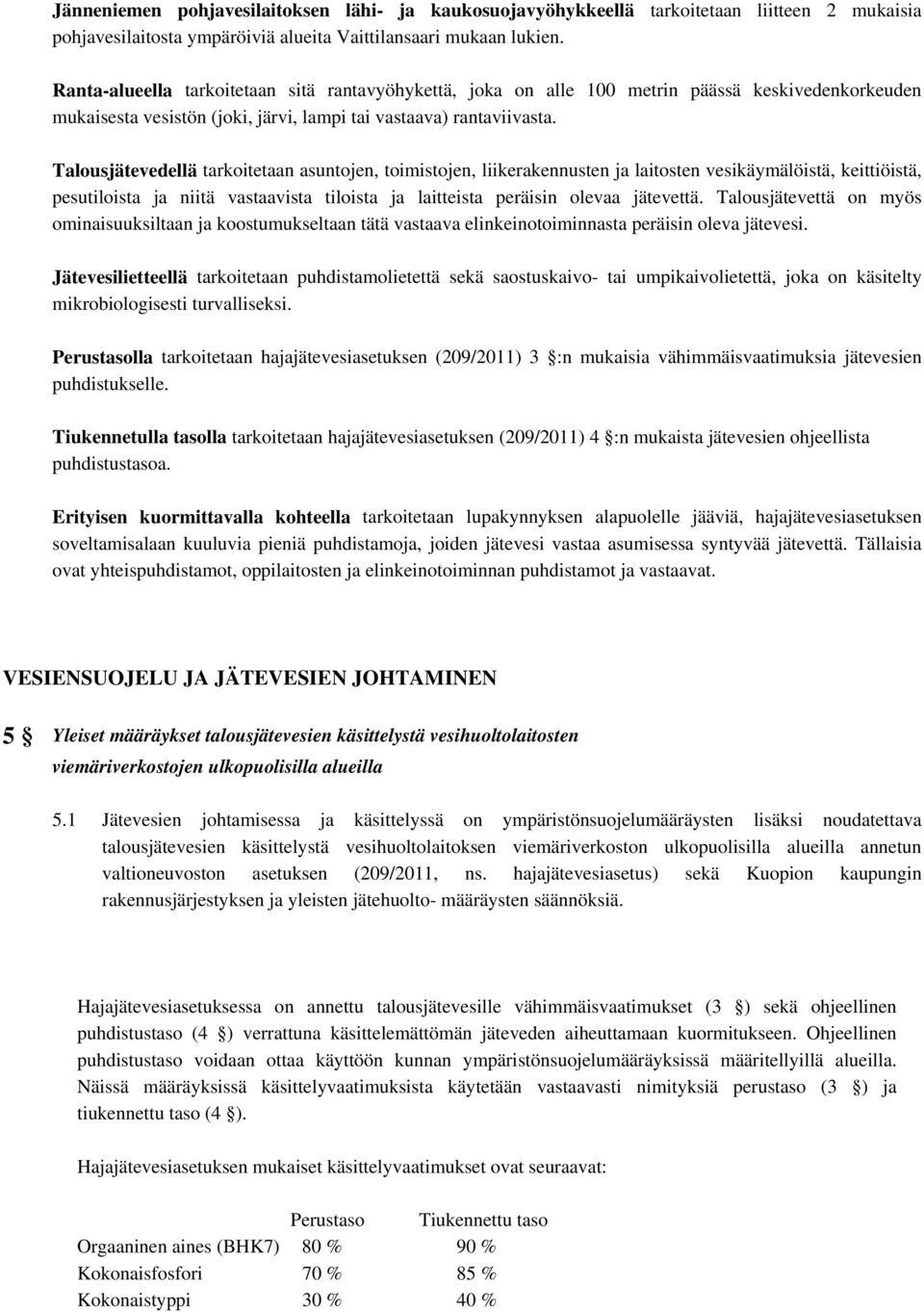 Talousjätevedellä tarkoitetaan asuntojen, toimistojen, liikerakennusten ja laitosten vesikäymälöistä, keittiöistä, pesutiloista ja niitä vastaavista tiloista ja laitteista peräisin olevaa jätevettä.