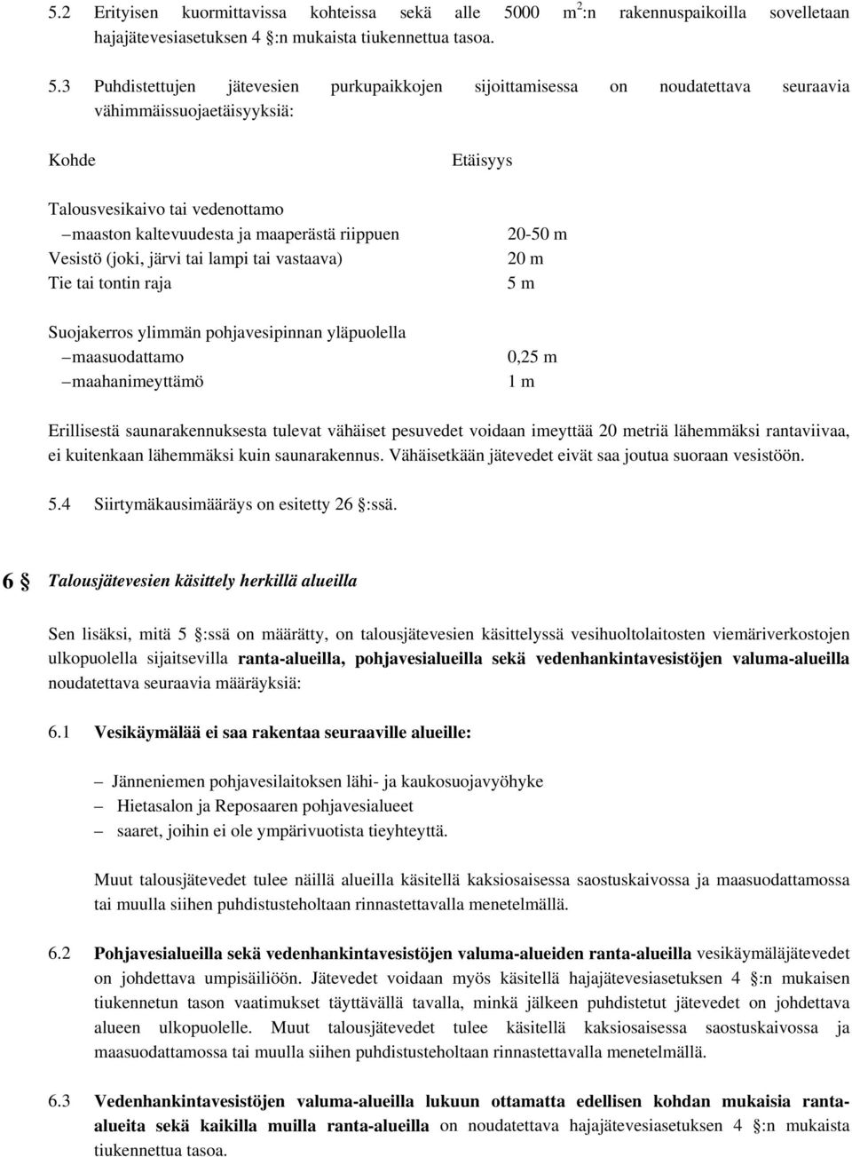 3 Puhdistettujen jätevesien purkupaikkojen sijoittamisessa on noudatettava seuraavia vähimmäissuojaetäisyyksiä: Kohde Etäisyys Talousvesikaivo tai vedenottamo maaston kaltevuudesta ja maaperästä