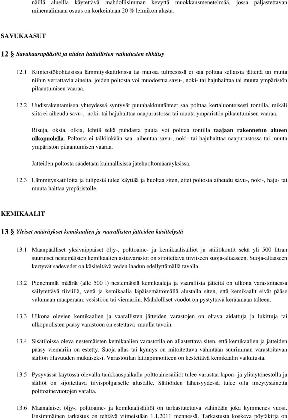 1 Kiinteistökohtaisissa lämmityskattiloissa tai muissa tulipesissä ei saa polttaa sellaisia jätteitä tai muita niihin verrattavia aineita, joiden poltosta voi muodostua savu-, noki- tai hajuhaittaa