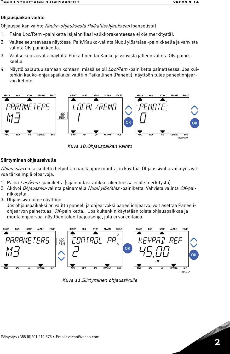 . Valitse seuraavalla näytöllä Paikallinen tai Kauko ja vahvista jälleen valinta OK-painikkeella. 4. Näyttö palautuu samaan kohtaan, missä se oli Loc/Rem -painiketta painettaessa.