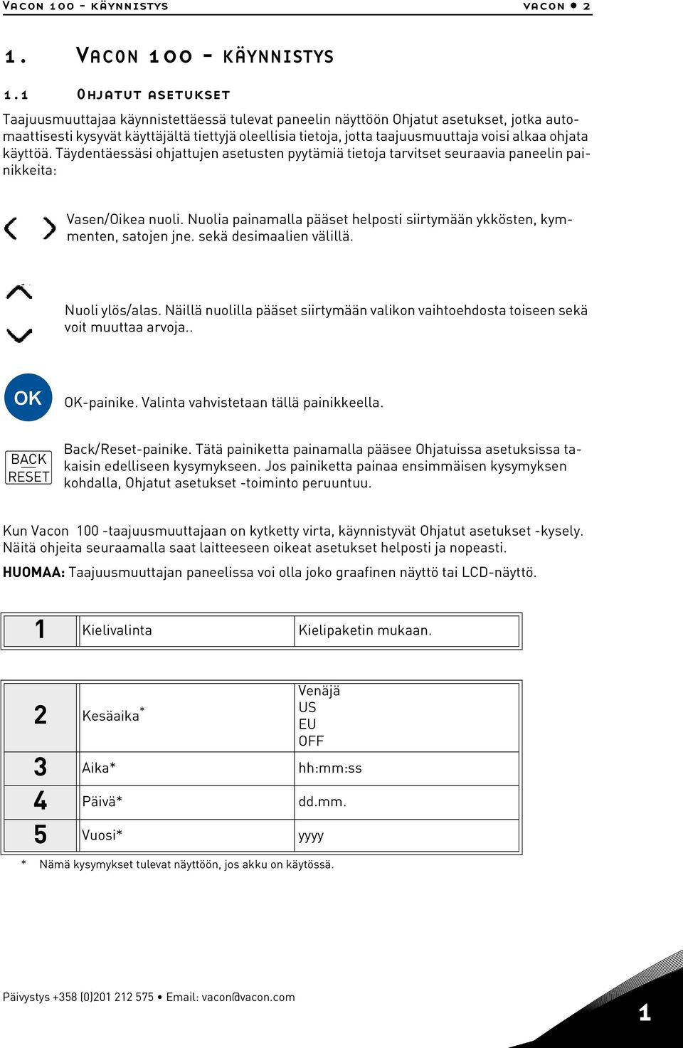 alkaa ohjata käyttöä. Täydentäessäsi ohjattujen asetusten pyytämiä tietoja tarvitset seuraavia paneelin painikkeita: Vasen/Oikea nuoli.