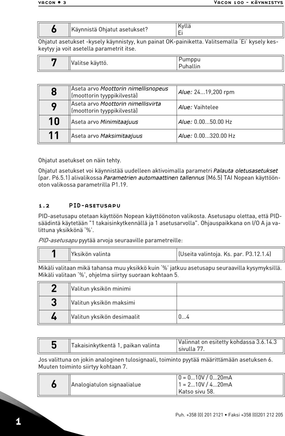 ..19,200 rpm Aseta arvo Moottorin nimellisvirta 9 (moottorin tyyppikilvestä) Alue: Vaihtelee 10 Aseta arvo Minimitaajuus Alue: 0.00...50.00 Hz 11 Aseta arvo Maksimitaajuus Alue: 0.00...20.00 Hz Ohjatut asetukset on näin tehty.