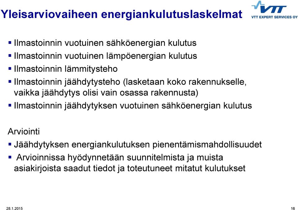 olisi vain osassa rakennusta) Ilmastoinnin jäähdytyksen vuotuinen sähköenergian kulutus Arviointi Jäähdytyksen energiankulutuksen