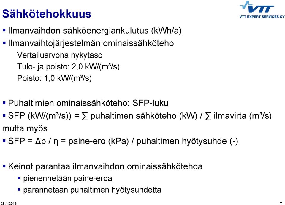 SFP-luku SFP (kw/(m³/s)) = puhaltimen sähköteho (kw) / ilmavirta (m³/s) mutta myös SFP = Δp / η = paine-ero (kpa) / puhaltimen