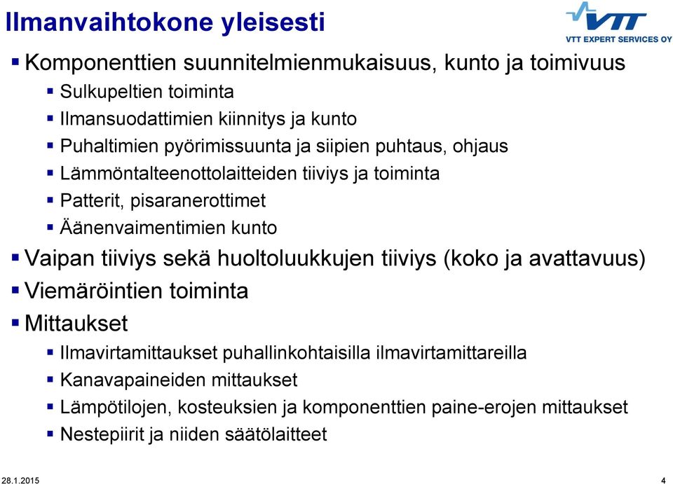 Äänenvaimentimien kunto Vaipan tiiviys sekä huoltoluukkujen tiiviys (koko ja avattavuus) Viemäröintien toiminta Mittaukset Ilmavirtamittaukset