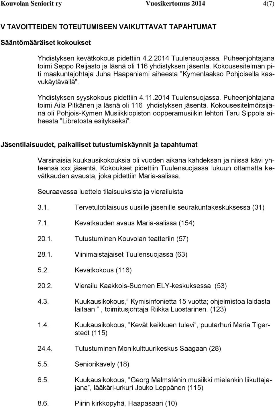 Yhdistyksen syyskokous pidettiin 4.11.2014 Tuulensuojassa. Puheenjohtajana toimi Aila Pitkänen ja läsnä oli 116 yhdistyksen tä.