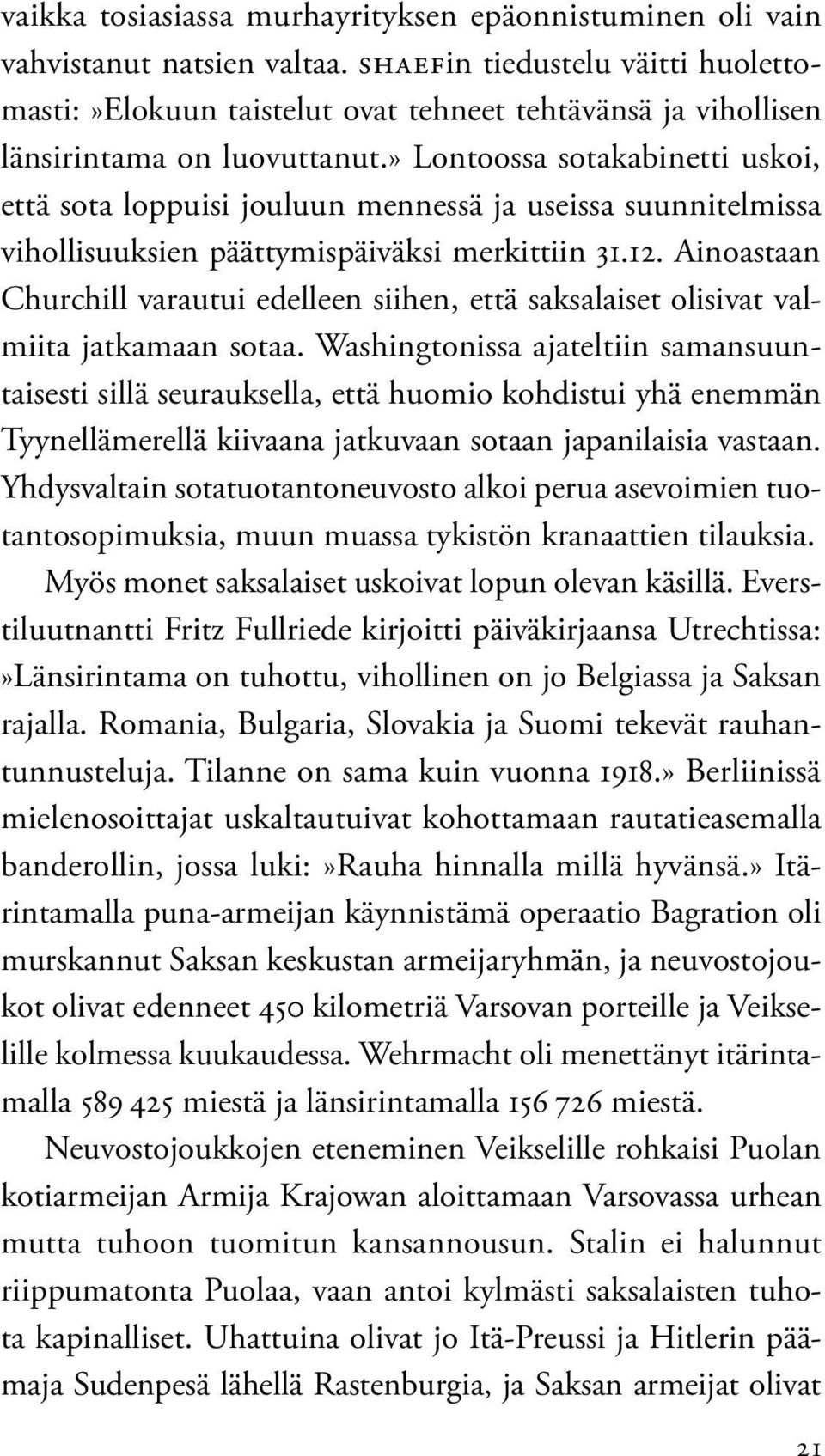 » Lontoossa sotakabinetti uskoi, että sota loppuisi jouluun mennessä ja useissa suunnitelmissa vihollisuuksien päättymispäiväksi merkittiin 31.12.