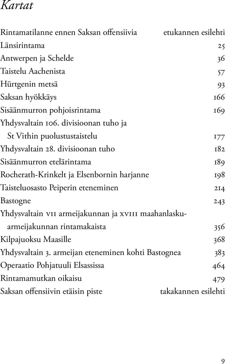 divisioonan tuho 182 Sisäänmurron etelärintama 189 Rocherath-Krinkelt ja Elsenbornin harjanne 198 Taisteluosasto Peiperin eteneminen 214 Bastogne 243 Yhdysvaltain VII