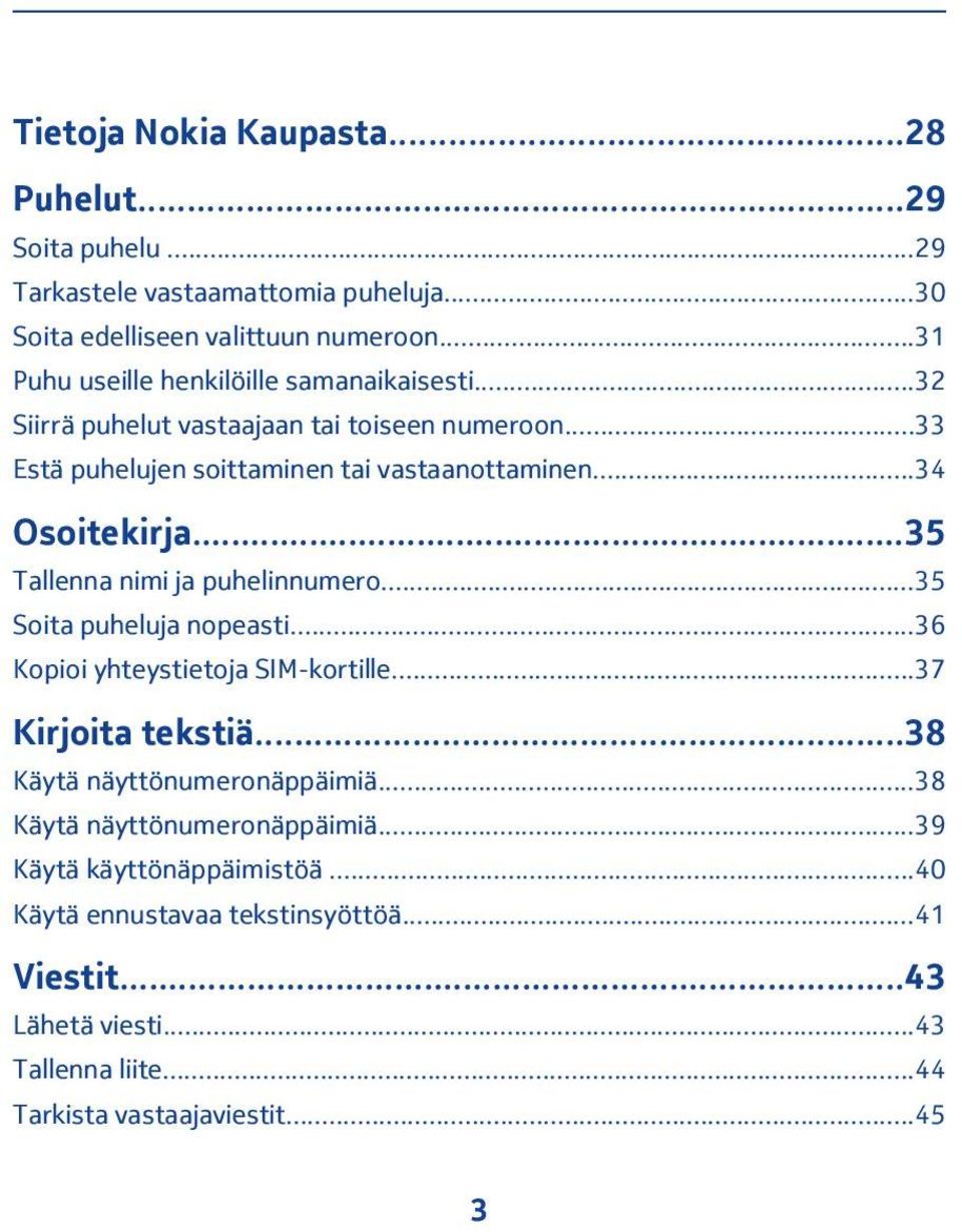 ..34 Osoitekirja...35 Tallenna nimi ja puhelinnumero...35 Soita puheluja nopeasti...36 Kopioi yhteystietoja SIM-kortille...37 Kirjoita tekstiä.