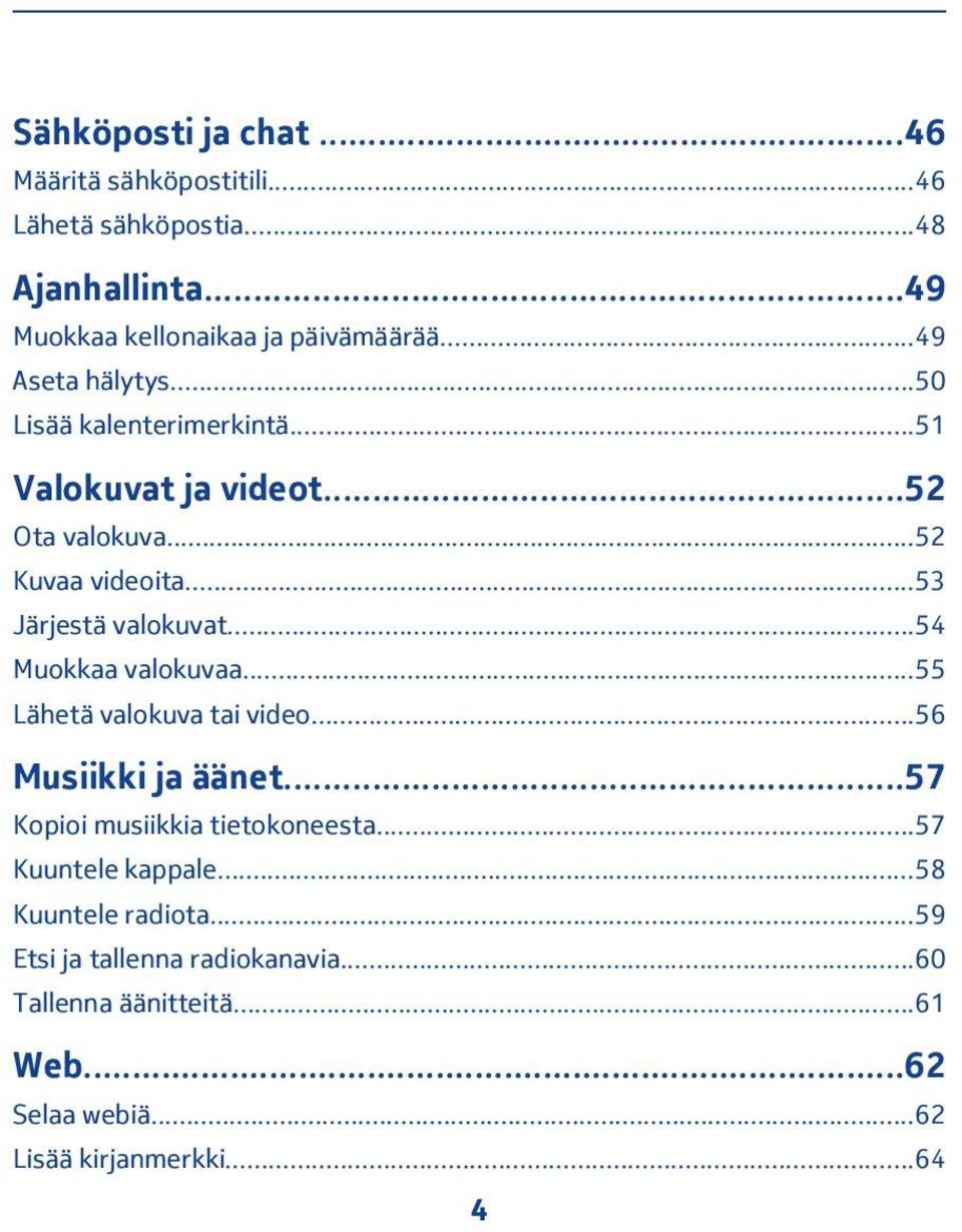 ..54 Muokkaa valokuvaa...55 Lähetä valokuva tai video...56 Musiikki ja äänet...57 Kopioi musiikkia tietokoneesta...57 Kuuntele kappale.