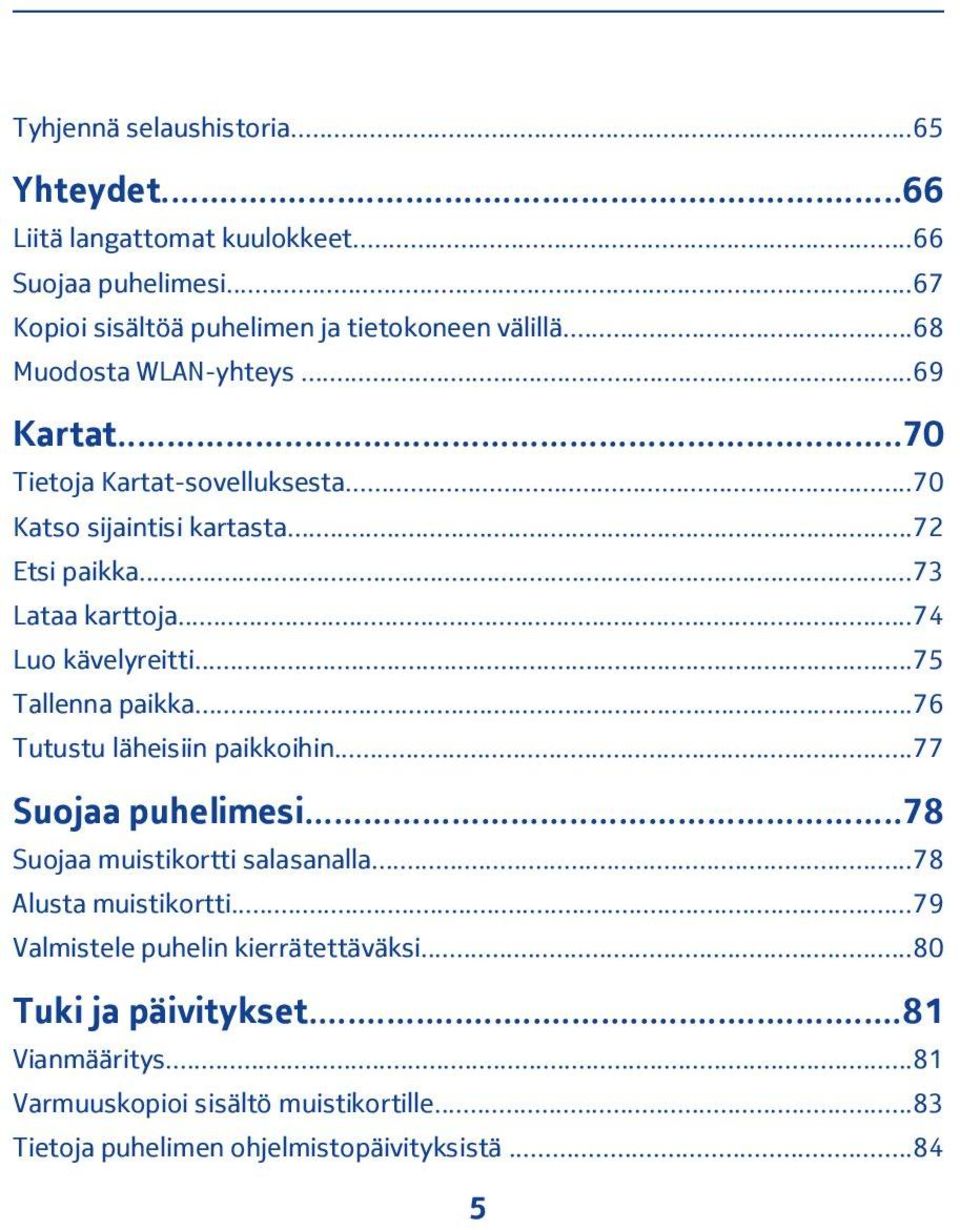 ..74 Luo kävelyreitti...75 Tallenna paikka...76 Tutustu läheisiin paikkoihin...77 Suojaa puhelimesi...78 Suojaa muistikortti salasanalla.