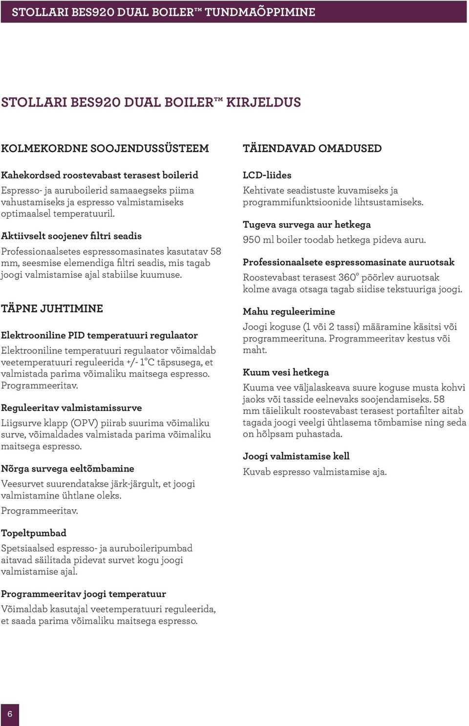 Aktiivselt soojenev filtri seadis Professionaalsetes espressomasinates kasutatav 58 mm, seesmise elemendiga filtri seadis, mis tagab joogi valmistamise ajal stabiilse kuumuse.