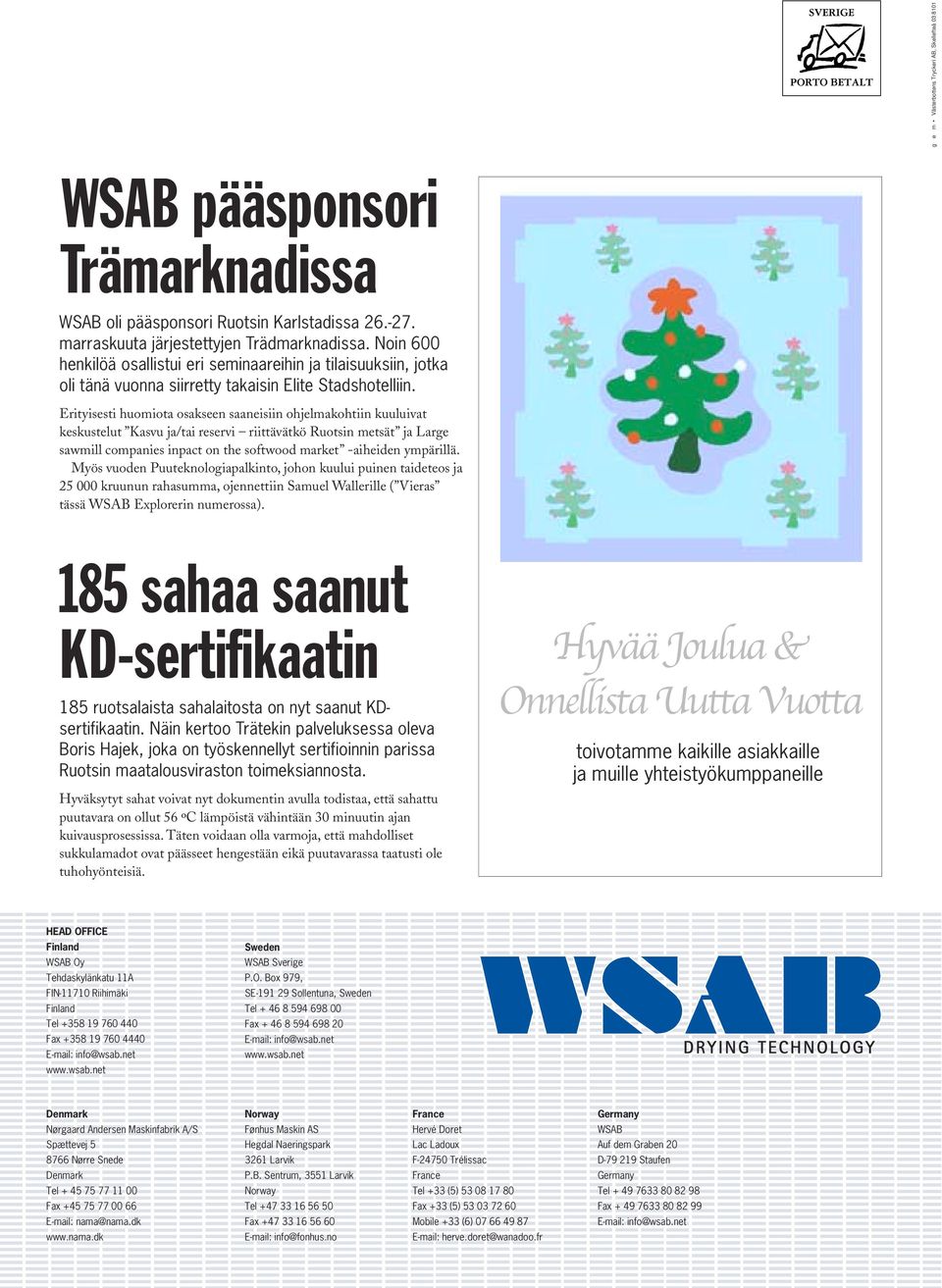 Erityisesti huomiota osakseen saaneisiin ohjelmakohtiin kuuluivat keskustelut Kasvu ja/tai reservi riittävätkö Ruotsin metsät ja Large sawmill companies inpact on the softwood market -aiheiden