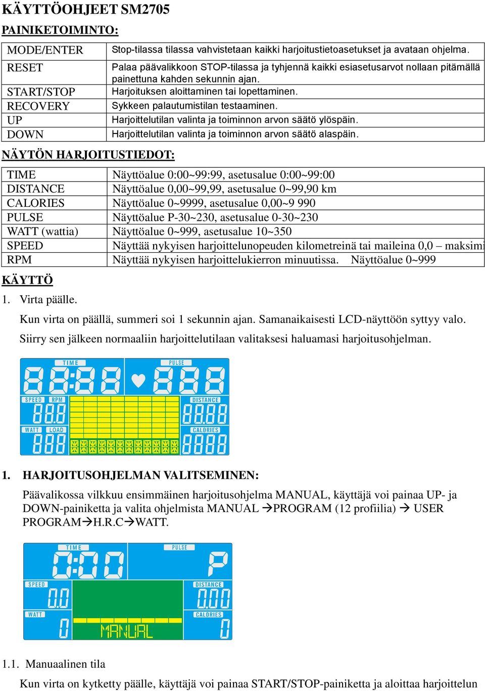 Harjoittelutilan valinta ja toiminnon arvon säätö ylöspäin. Harjoittelutilan valinta ja toiminnon arvon säätö alaspäin.