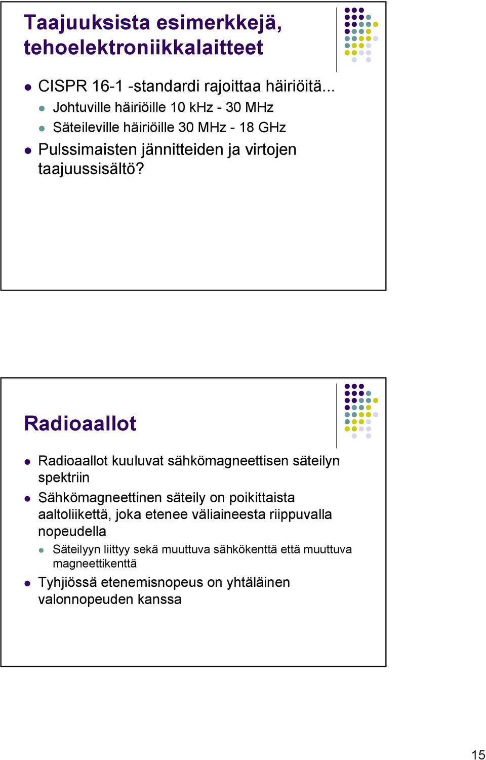 Radioaallot Radioaallot kuuluvat sähkömagneettisen säteilyn spektriin Sähkömagneettinen säteily on poikittaista aaltoliikettä, joka