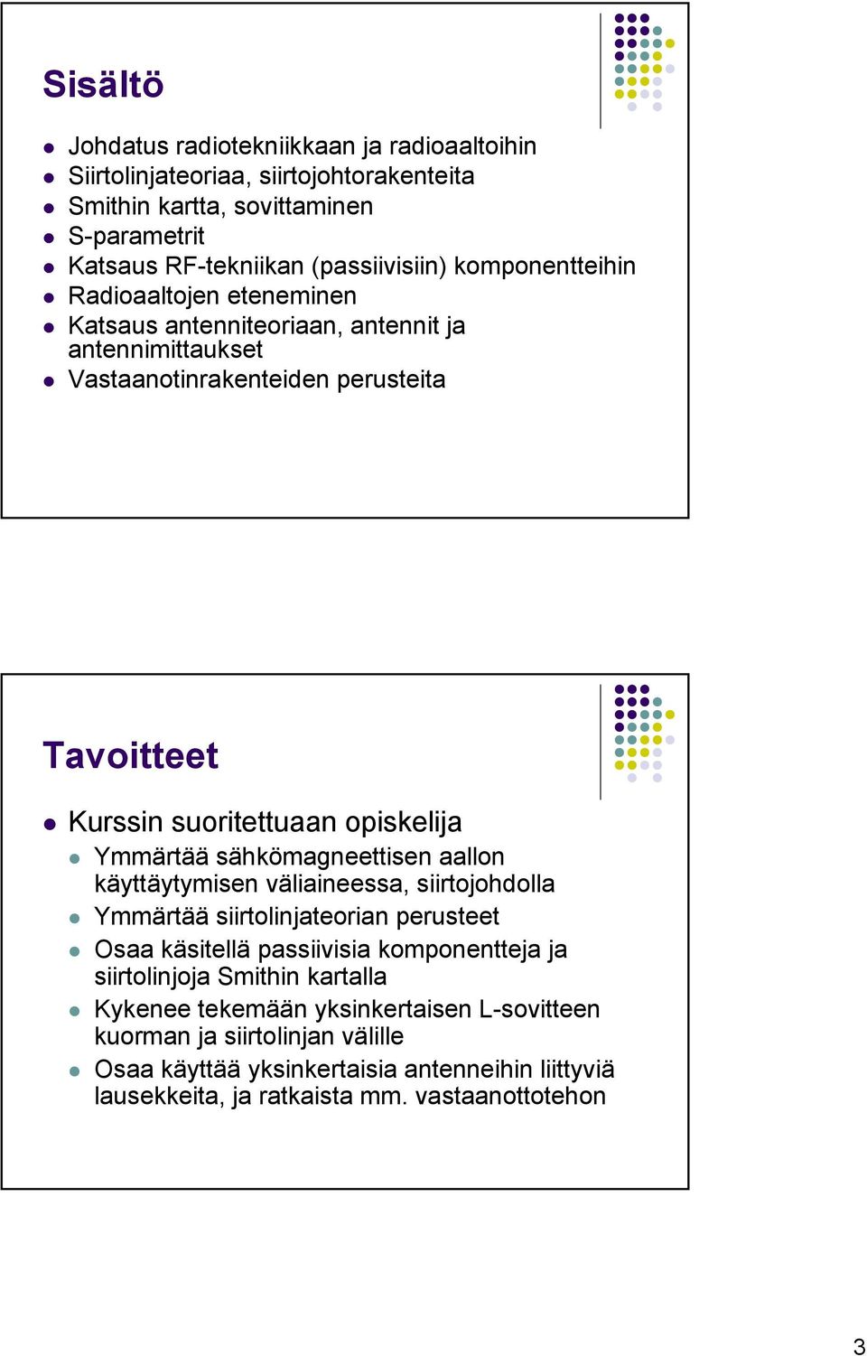 Ymmärtää sähkömagneettisen aallon käyttäytymisen väliaineessa, siirtojohdolla Ymmärtää siirtolinjateorian perusteet Osaa käsitellä passiivisia komponentteja ja siirtolinjoja