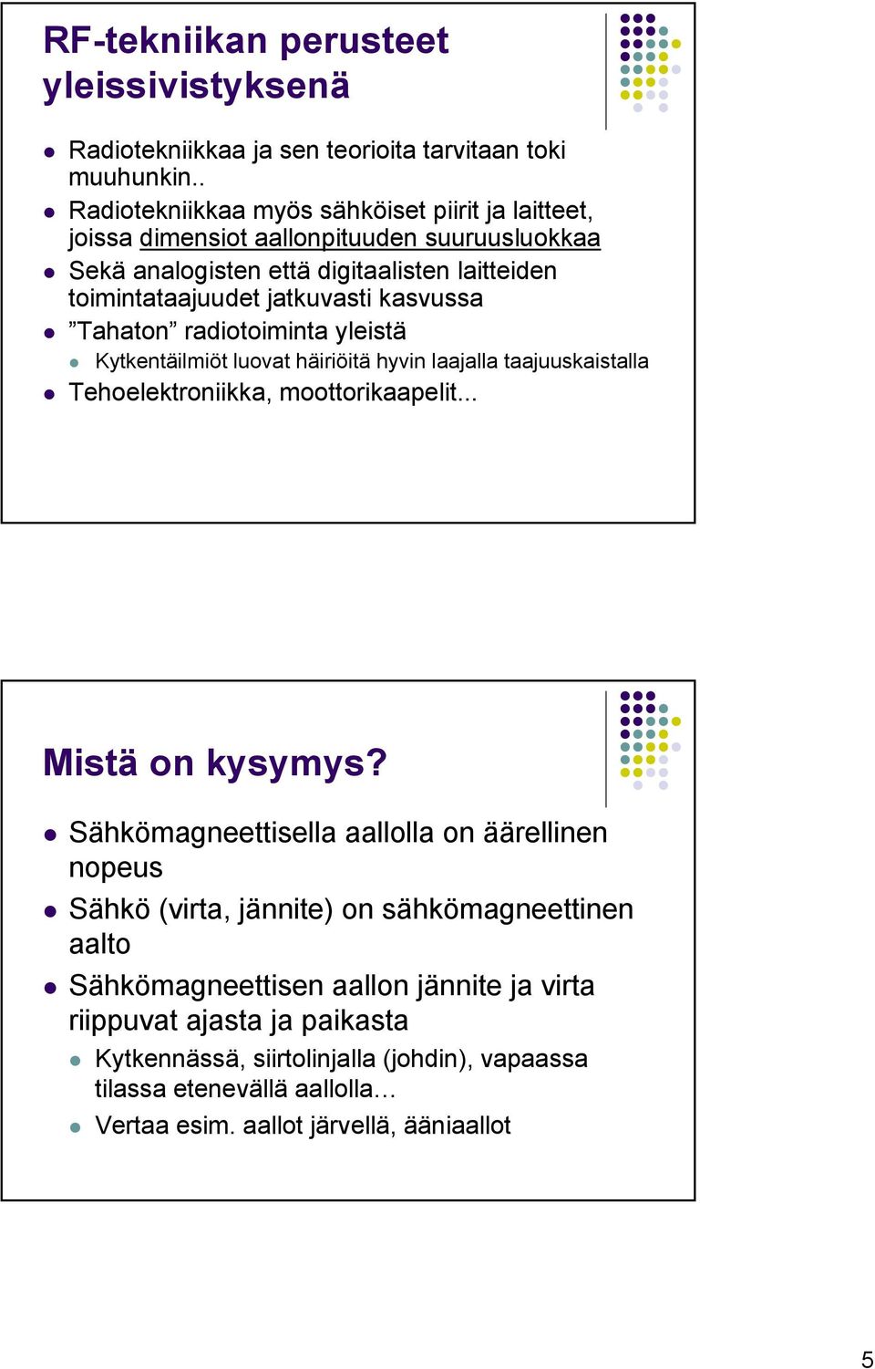 kasvussa Tahaton radiotoiminta yleistä Kytkentäilmiöt luovat häiriöitä hyvin laajalla taajuuskaistalla Tehoelektroniikka, moottorikaapelit... Mistä on kysymys?