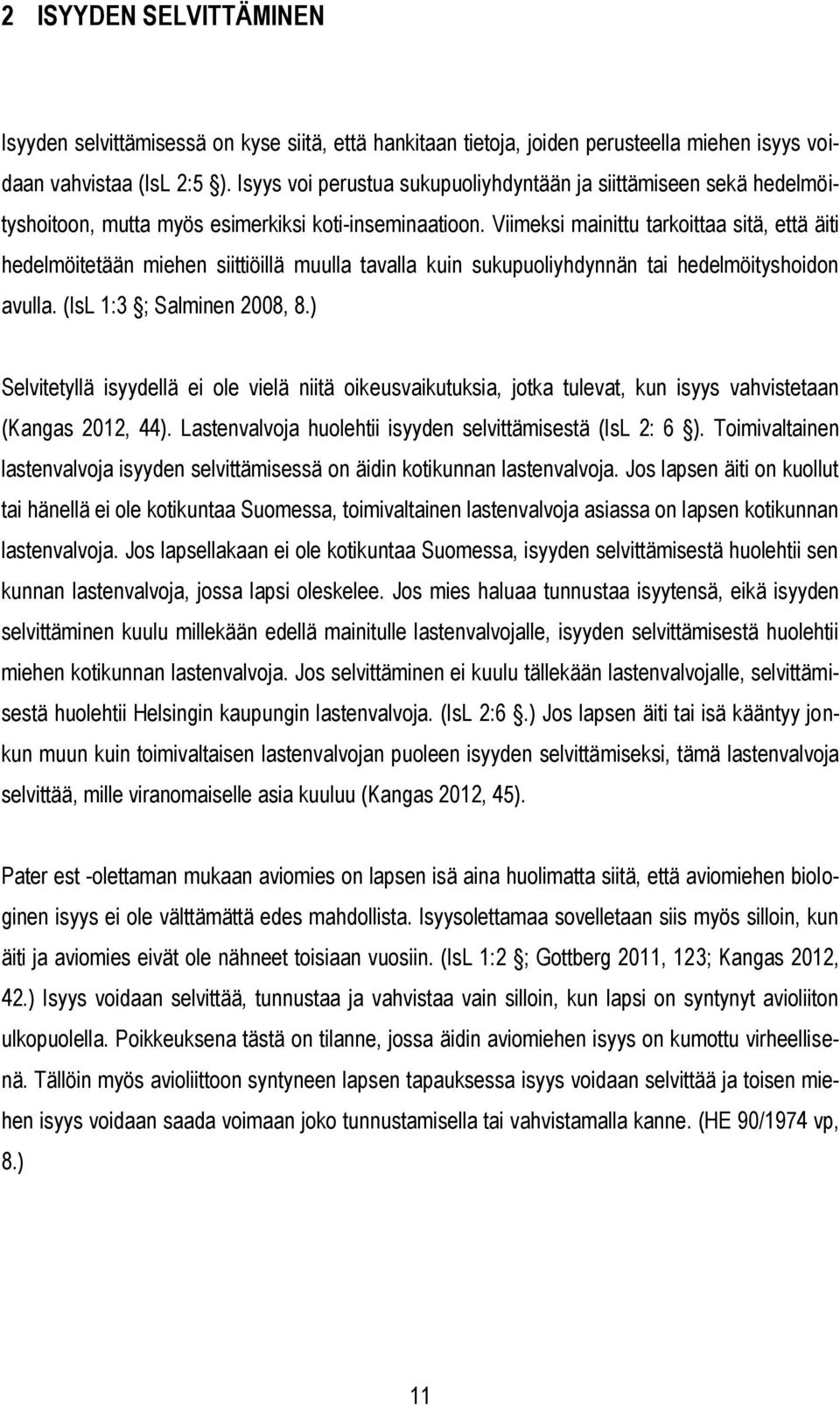 Viimeksi mainittu tarkoittaa sitä, että äiti hedelmöitetään miehen siittiöillä muulla tavalla kuin sukupuoliyhdynnän tai hedelmöityshoidon avulla. (IsL 1:3 ; Salminen 2008, 8.