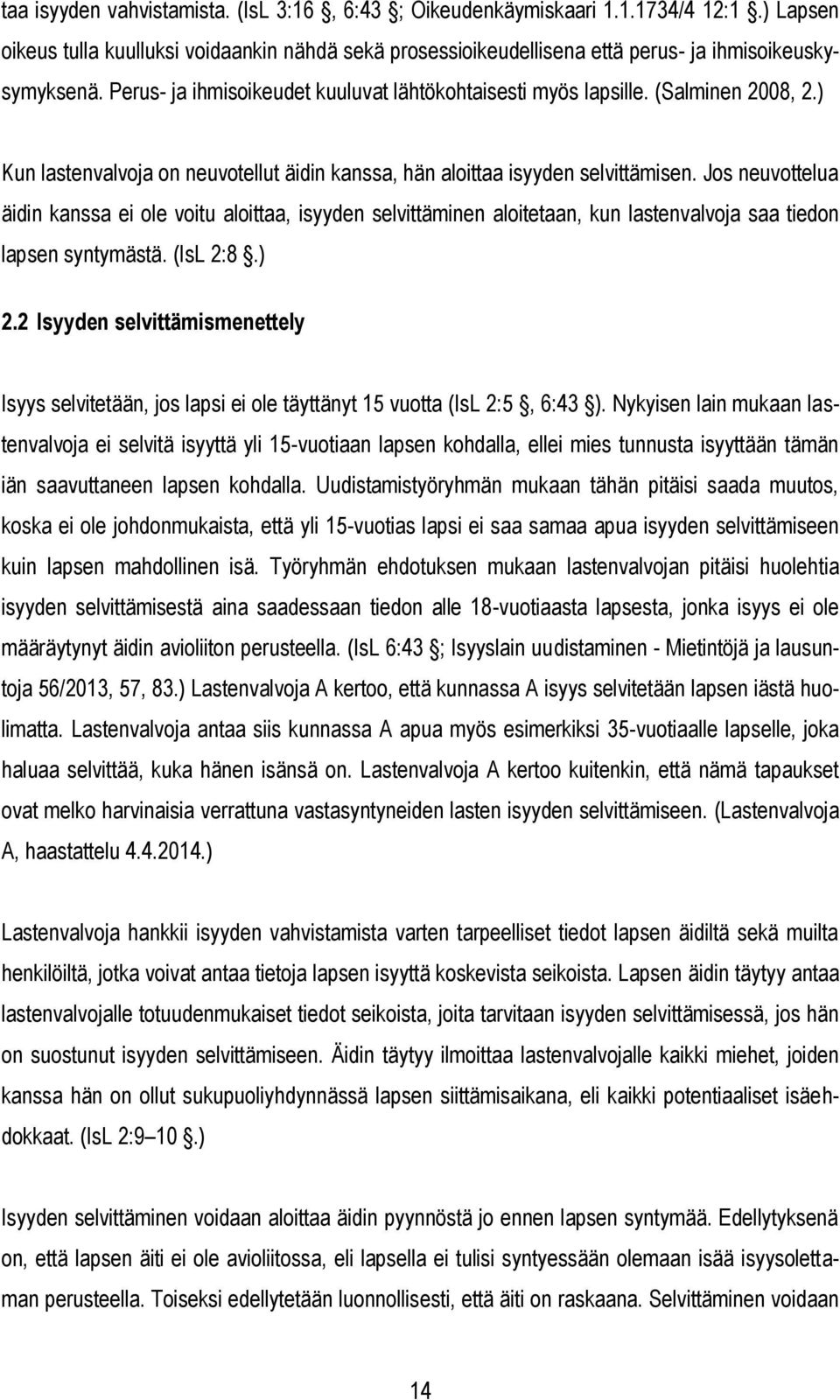 Jos neuvottelua äidin kanssa ei ole voitu aloittaa, isyyden selvittäminen aloitetaan, kun lastenvalvoja saa tiedon lapsen syntymästä. (IsL 2:8.) 2.