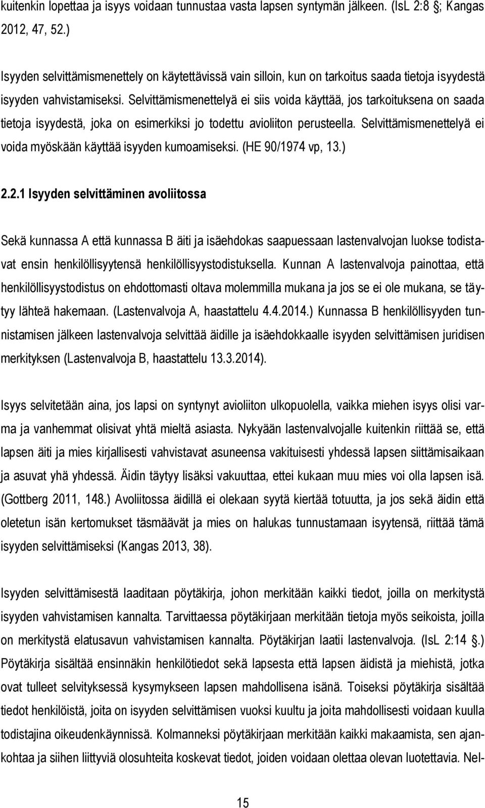 Selvittämismenettelyä ei siis voida käyttää, jos tarkoituksena on saada tietoja isyydestä, joka on esimerkiksi jo todettu avioliiton perusteella.