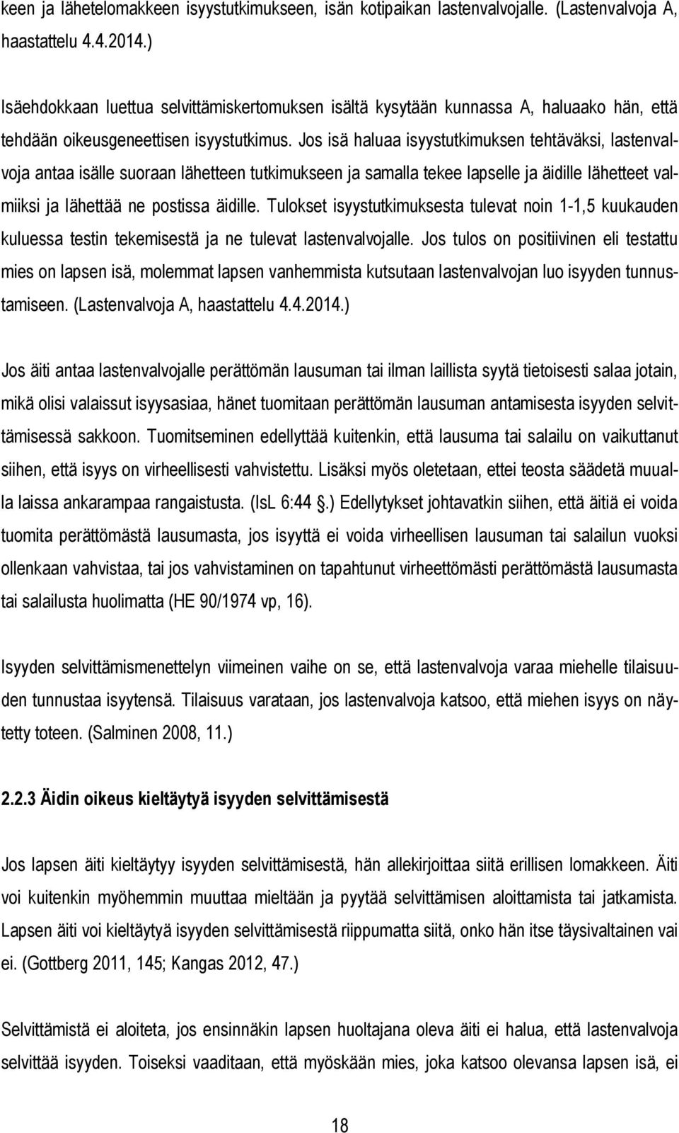 Jos isä haluaa isyystutkimuksen tehtäväksi, lastenvalvoja antaa isälle suoraan lähetteen tutkimukseen ja samalla tekee lapselle ja äidille lähetteet valmiiksi ja lähettää ne postissa äidille.