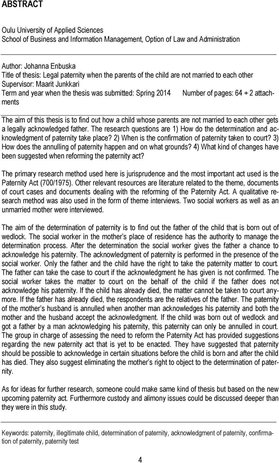 out how a child whose parents are not married to each other gets a legally acknowledged father. The research questions are 1) How do the determination and acknowledgment of paternity take place?