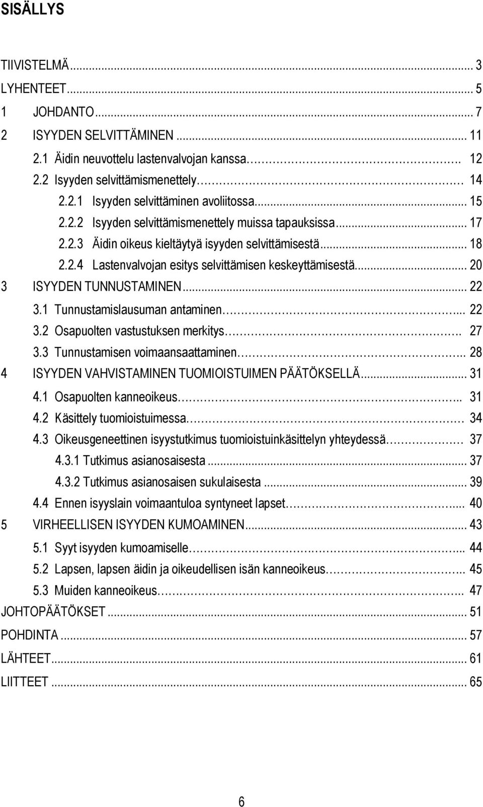 .. 20 3 ISYYDEN TUNNUSTAMINEN... 22 3.1 Tunnustamislausuman antaminen... 22 3.2 Osapuolten vastustuksen merkitys. 27 3.3 Tunnustamisen voimaansaattaminen.