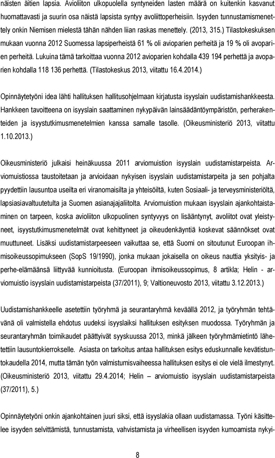 ) Tilastokeskuksen mukaan vuonna 2012 Suomessa lapsiperheistä 61 % oli avioparien perheitä ja 19 % oli avoparien perheitä.