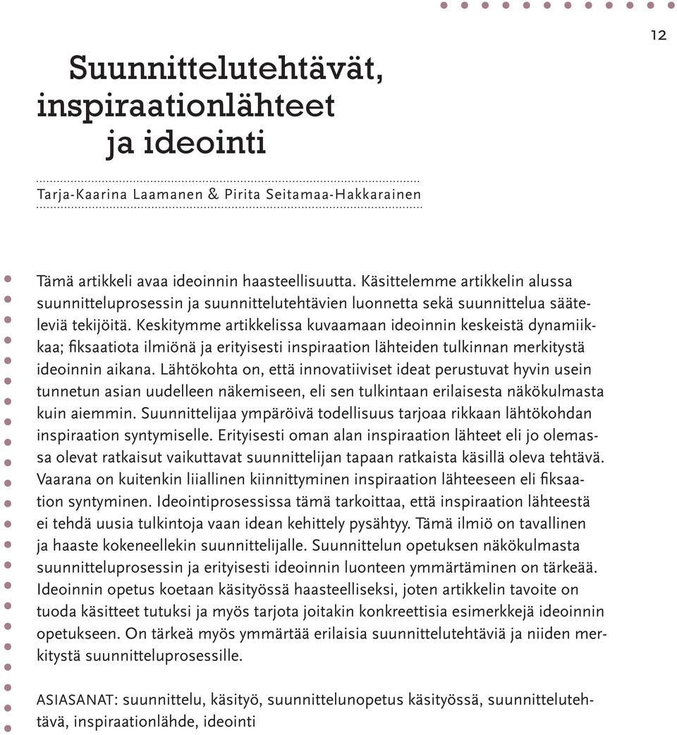 Keskitymme artikkelissa kuvaamaan ideoinnin keskeistä dynamiikkaa; fiksaatiota ilmiönä ja erityisesti inspiraation lähteiden tulkinnan merkitystä ideoinnin aikana.