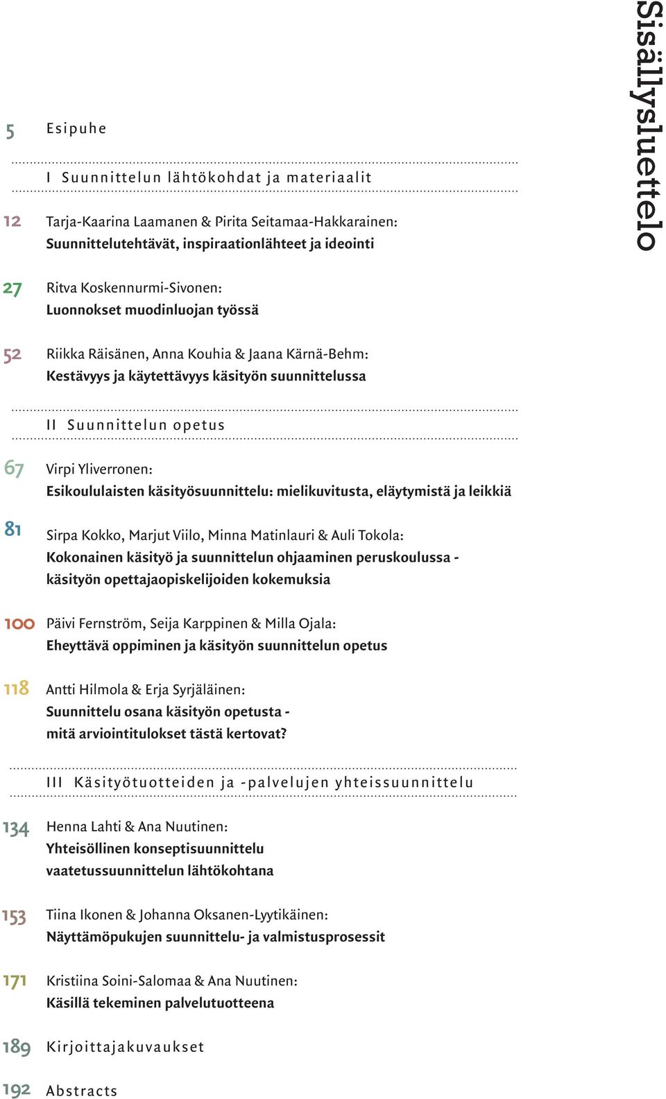 Yliverronen: Esikoululaisten käsityösuunnittelu: mielikuvitusta, eläytymistä ja leikkiä Sirpa Kokko, Marjut Viilo, Minna Matinlauri & Auli Tokola: Kokonainen käsityö ja suunnittelun ohjaaminen