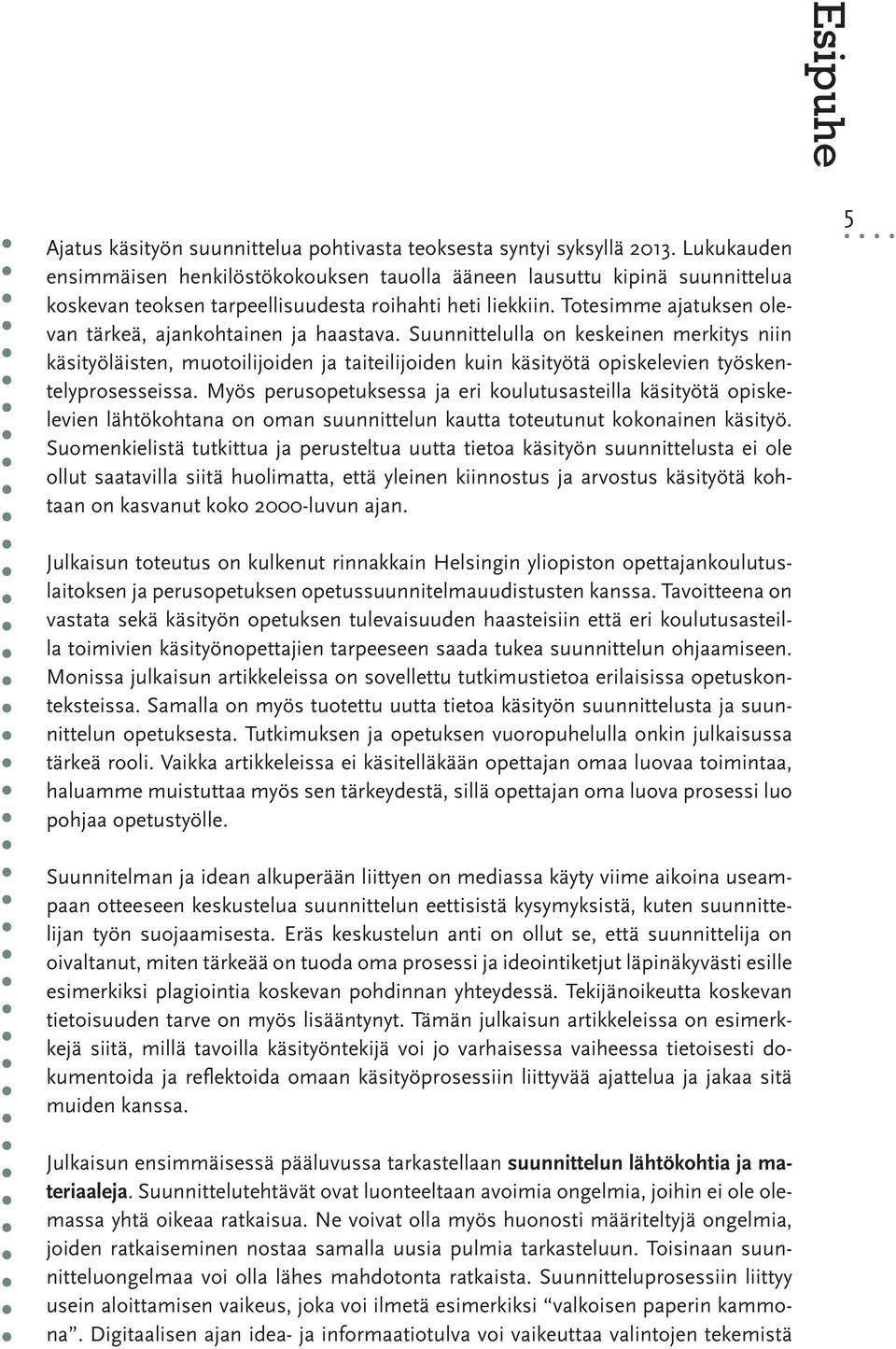 Totesimme ajatuksen olevan tärkeä, ajankohtainen ja haastava.