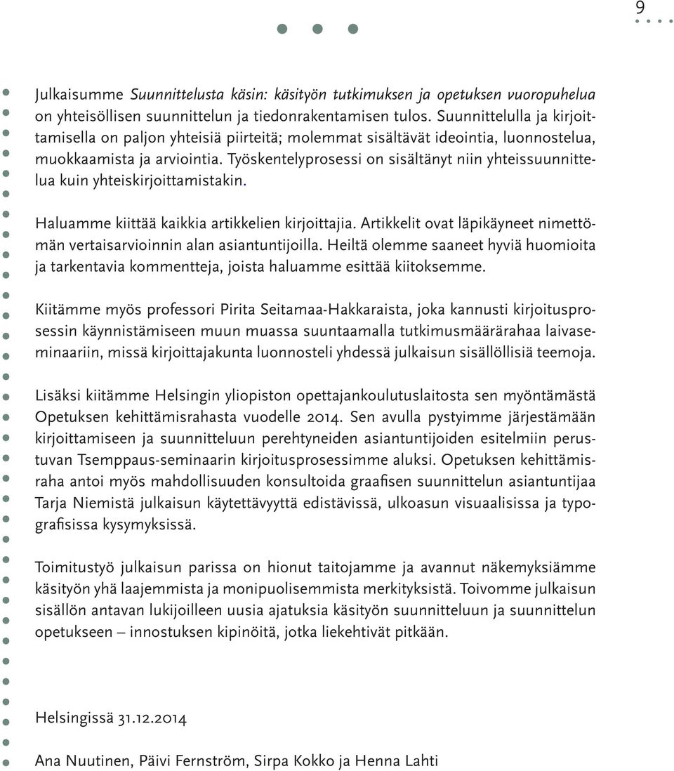 Työskentelyprosessi on sisältänyt niin yhteissuunnittelua kuin yhteiskirjoittamistakin. Haluamme kiittää kaikkia artikkelien kirjoittajia.