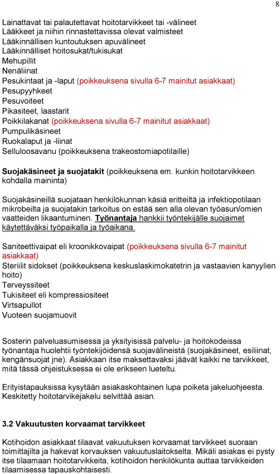 Pumpulikäsineet Ruokalaput ja -liinat Selluloosavanu (poikkeuksena trakeostomiapotilaille) Suojakäsineet ja suojatakit (poikkeuksena em.