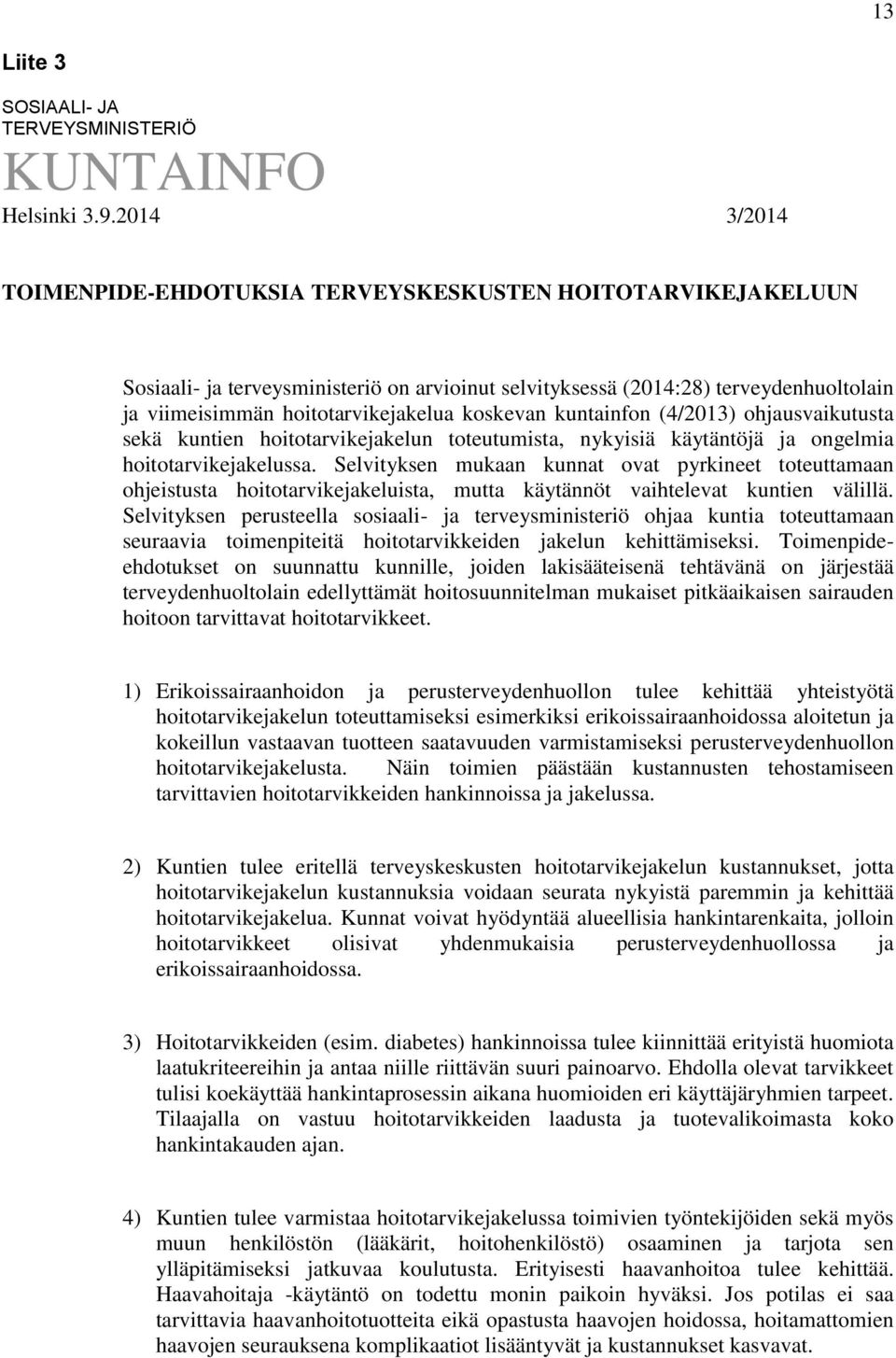 koskevan kuntainfon (4/2013) ohjausvaikutusta sekä kuntien hoitotarvikejakelun toteutumista, nykyisiä käytäntöjä ja ongelmia hoitotarvikejakelussa.