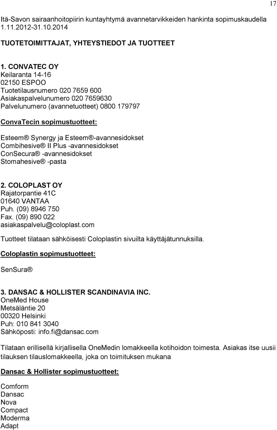 Esteem -avannesidokset Combihesive II Plus -avannesidokset ConSecura -avannesidokset Stomahesive -pasta 2. COLOPLAST OY Rajatorpantie 41C 01640 VANTAA Puh. (09) 8946 750 Fax.