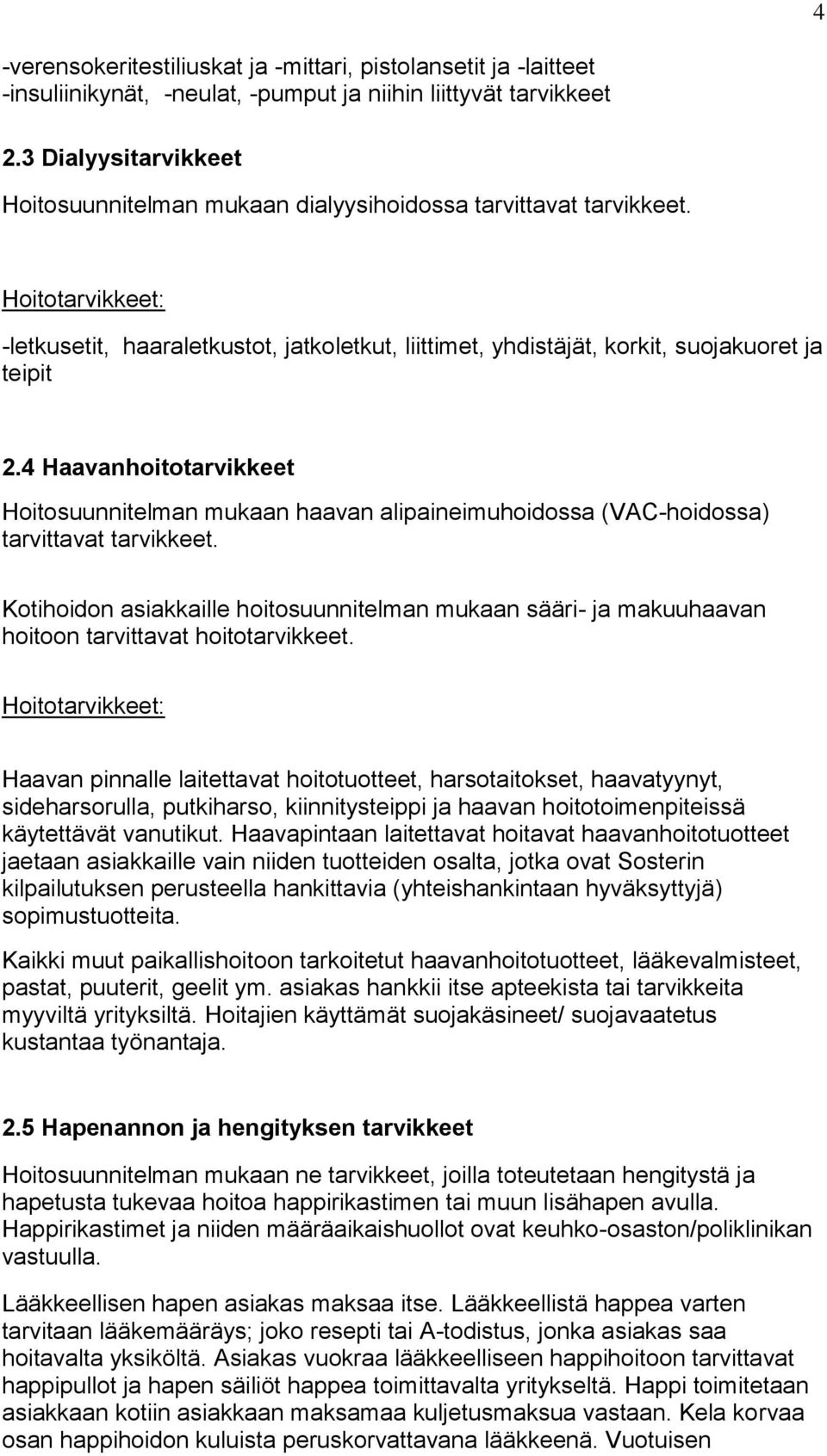 Hoitotarvikkeet: -letkusetit, haaraletkustot, jatkoletkut, liittimet, yhdistäjät, korkit, suojakuoret ja teipit 2.