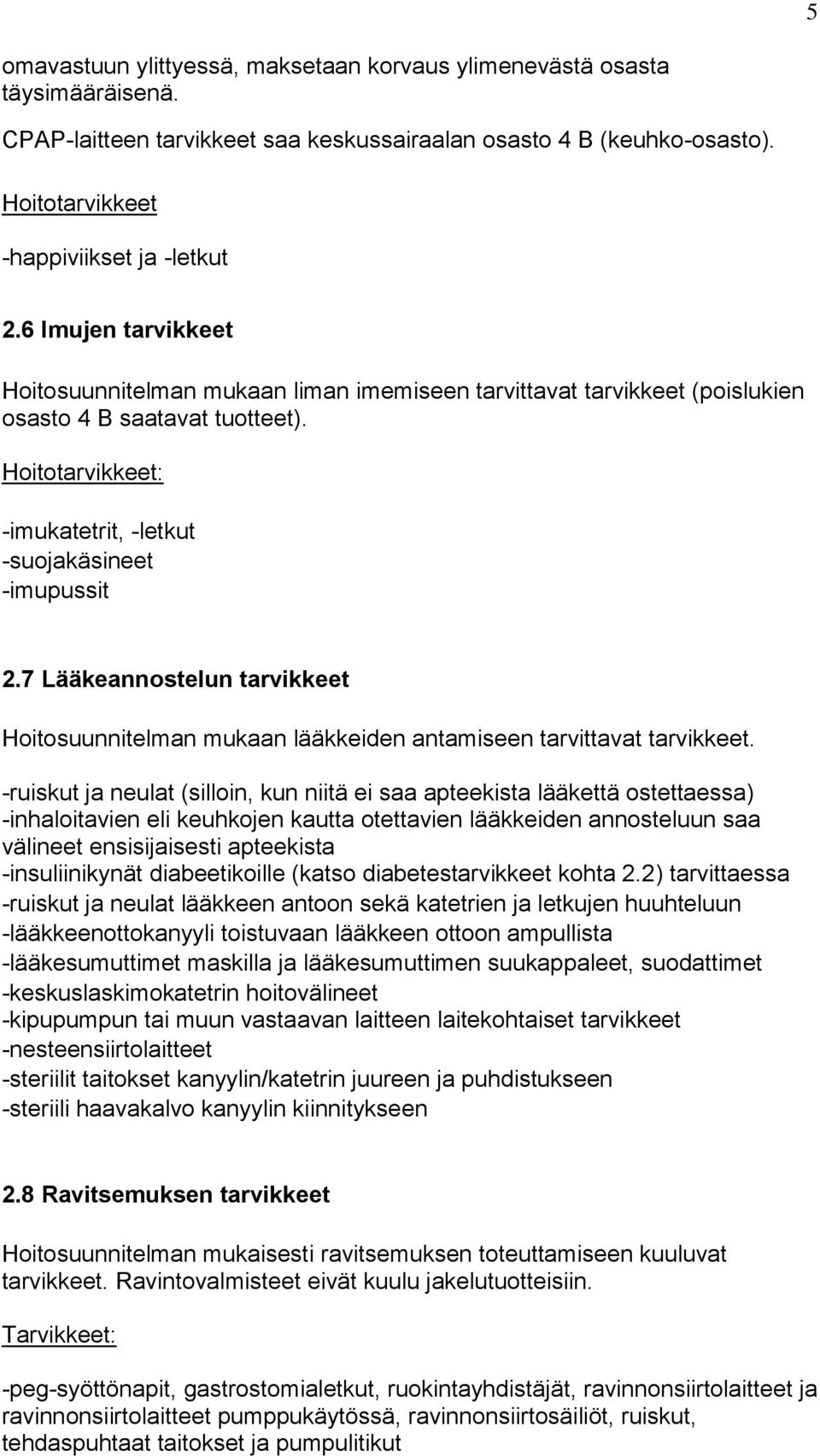 7 Lääkeannostelun tarvikkeet Hoitosuunnitelman mukaan lääkkeiden antamiseen tarvittavat tarvikkeet.